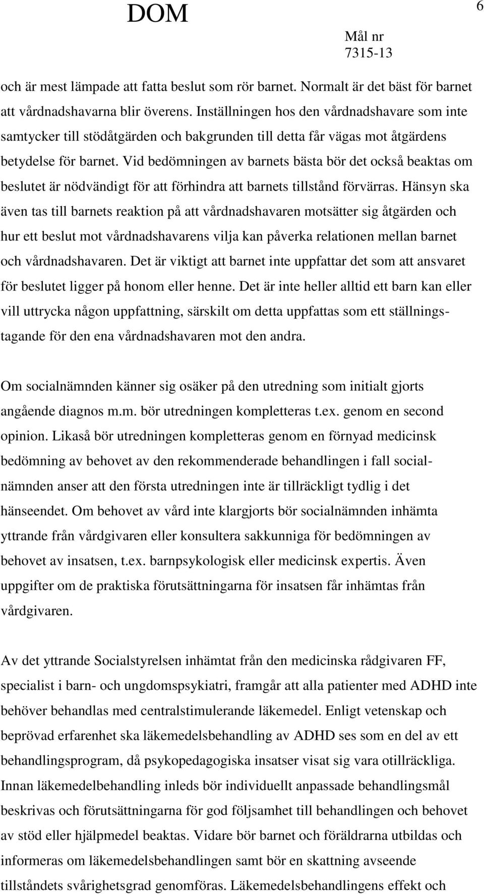 Vid bedömningen av barnets bästa bör det också beaktas om beslutet är nödvändigt för att förhindra att barnets tillstånd förvärras.