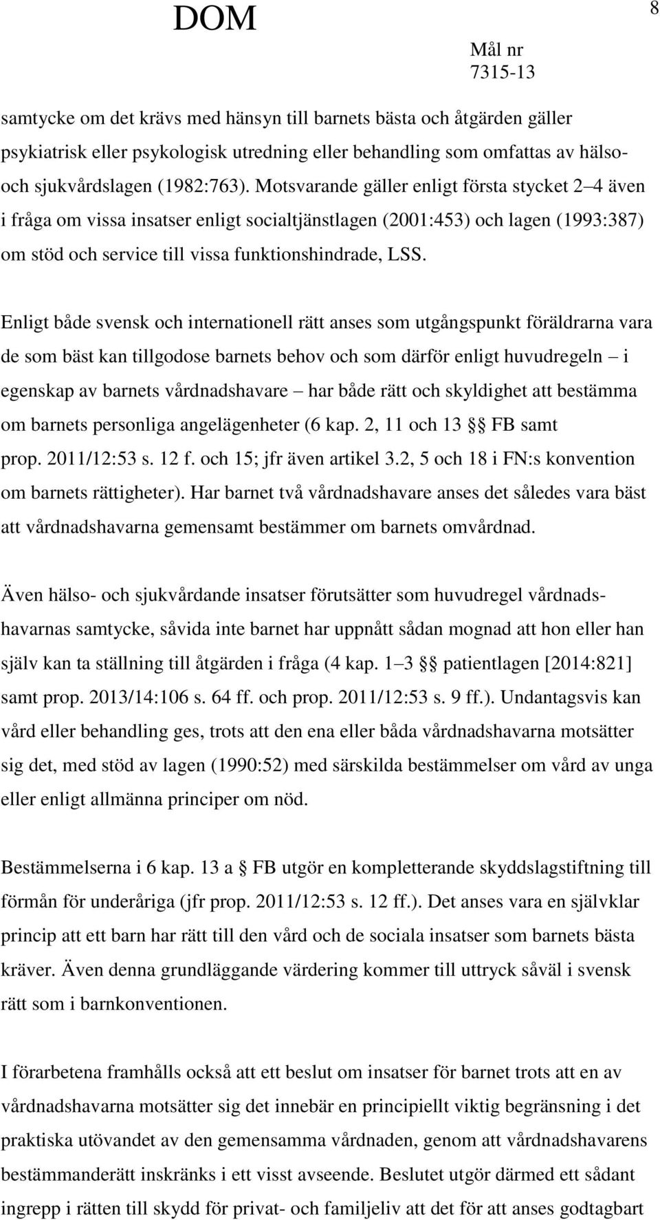 Enligt både svensk och internationell rätt anses som utgångspunkt föräldrarna vara de som bäst kan tillgodose barnets behov och som därför enligt huvudregeln i egenskap av barnets vårdnadshavare har