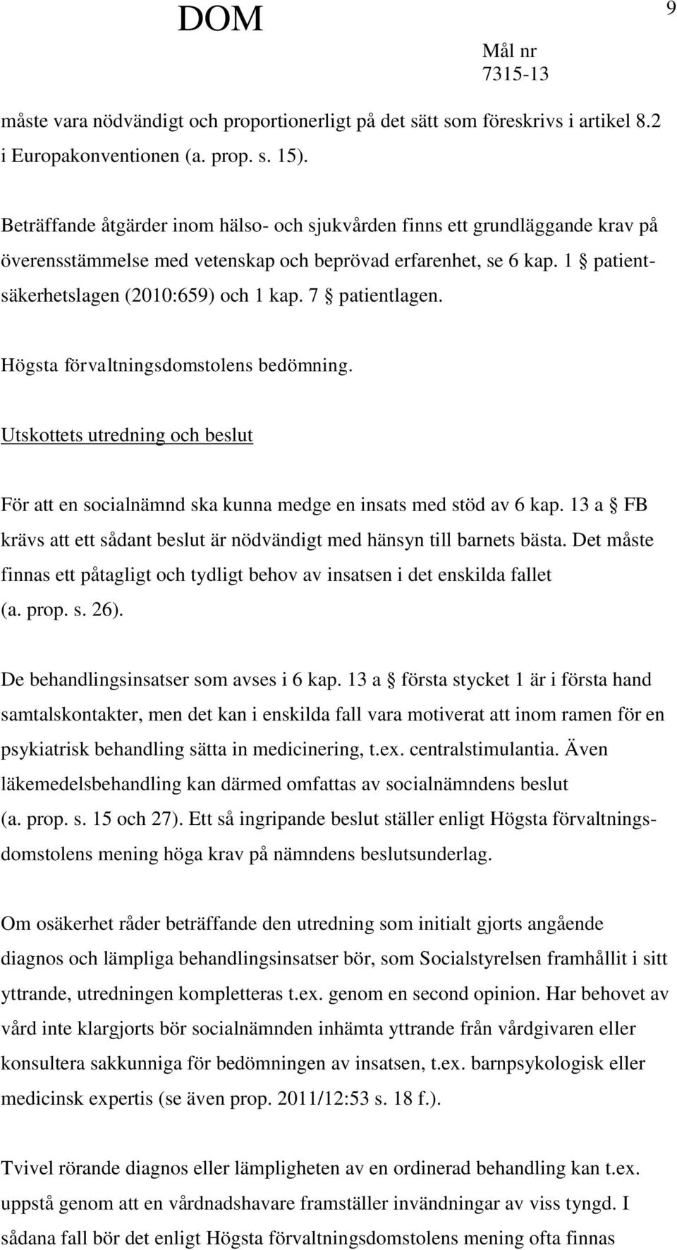 7 patientlagen. Högsta förvaltningsdomstolens bedömning. Utskottets utredning och beslut För att en socialnämnd ska kunna medge en insats med stöd av 6 kap.