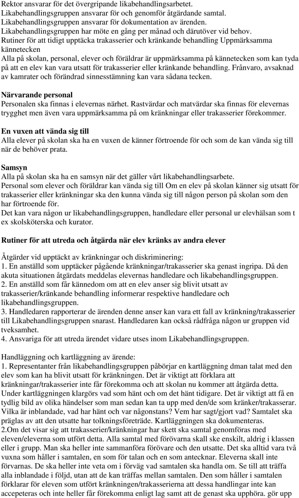 Rutiner för att tidigt upptäcka trakasserier och kränkande behandling Uppmärksamma kännetecken Alla på skolan, personal, elever och föräldrar är uppmärksamma på kännetecken som kan tyda på att en