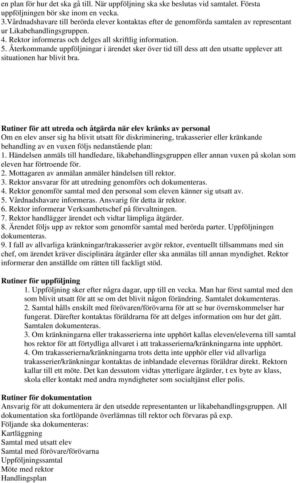 Återkommande uppföljningar i ärendet sker över tid till dess att den utsatte upplever att situationen har blivit bra.