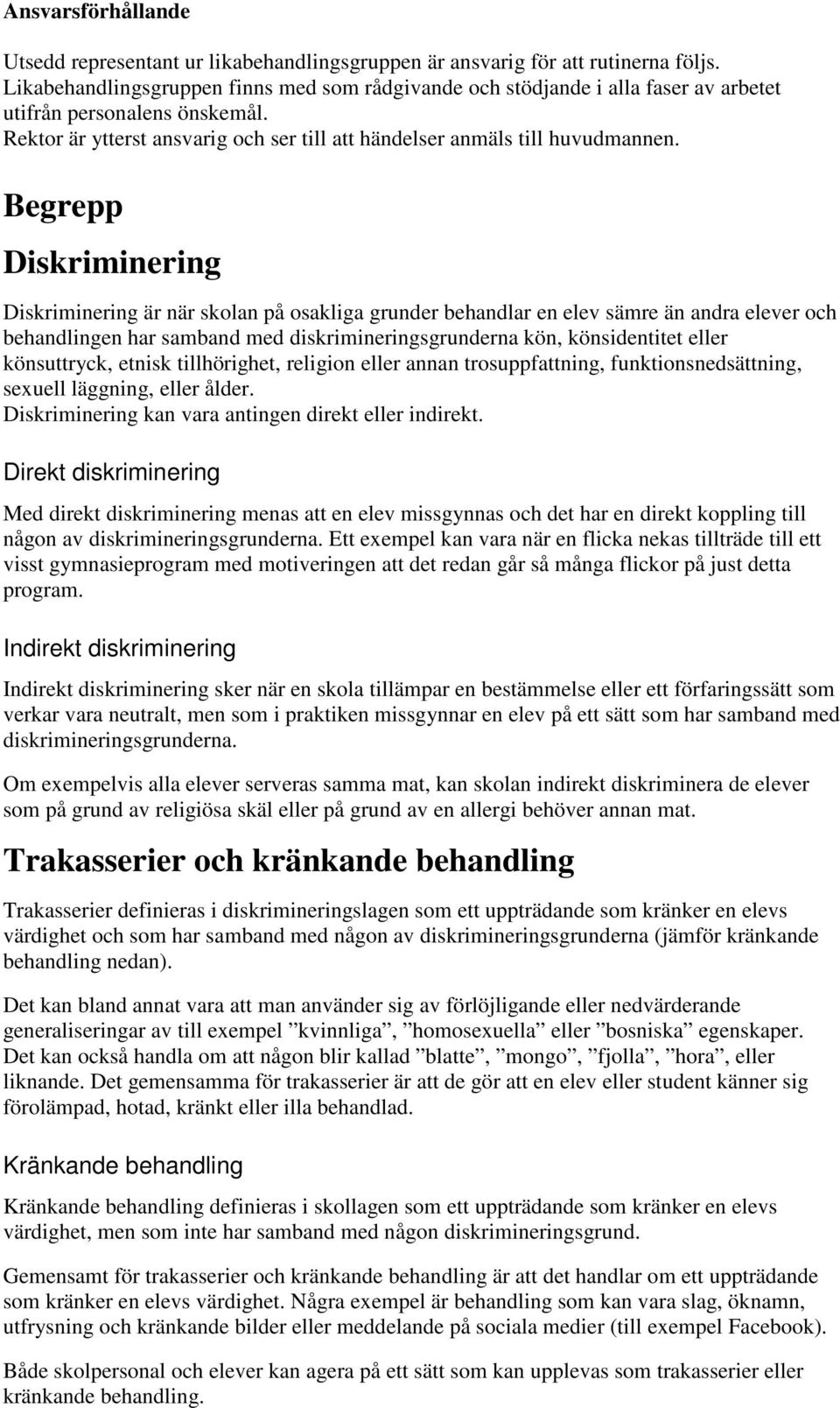 Begrepp Diskriminering Diskriminering är när skolan på osakliga grunder behandlar en elev sämre än andra elever och behandlingen har samband med diskrimineringsgrunderna kön, könsidentitet eller