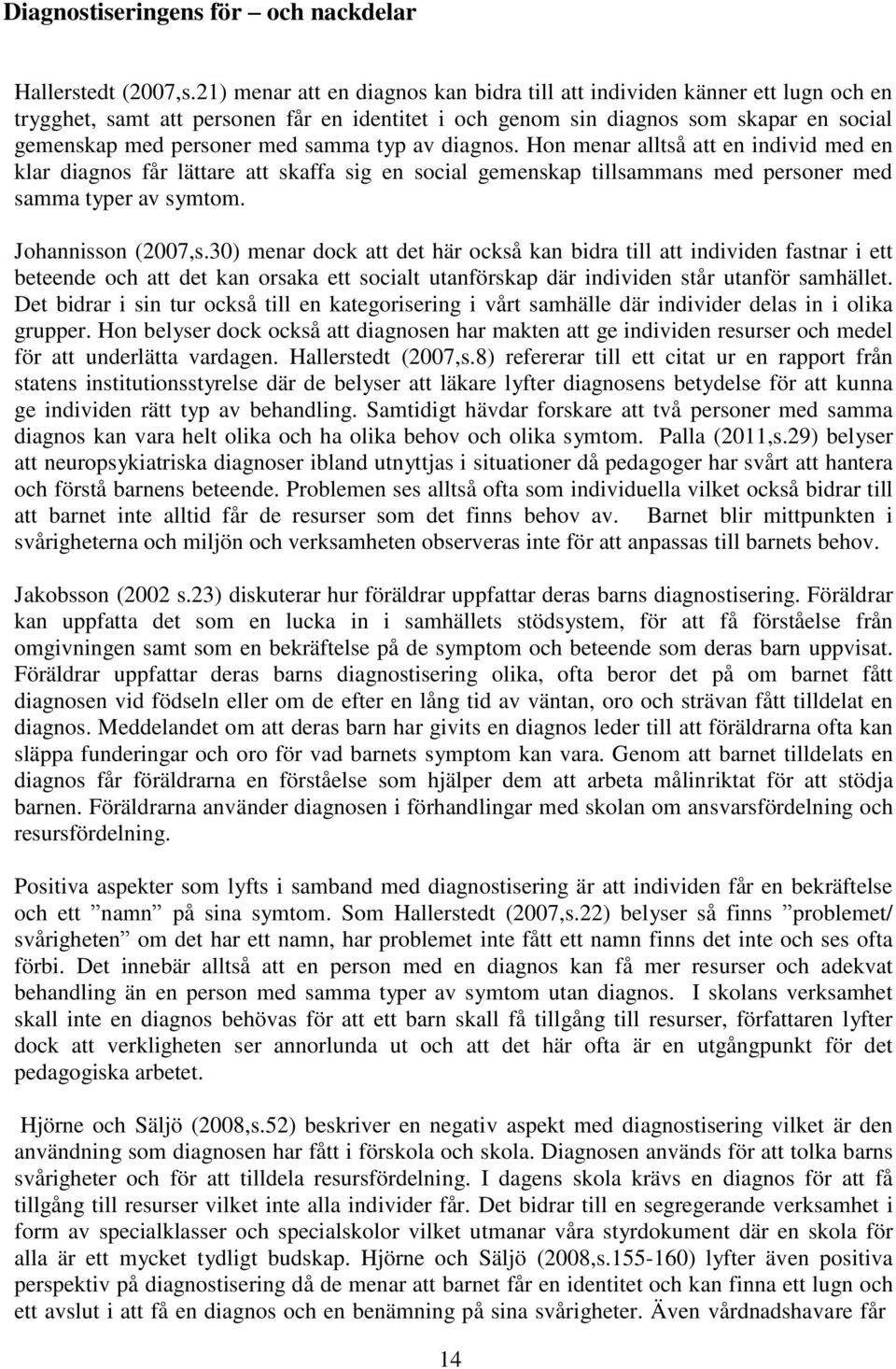 typ av diagnos. Hon menar alltså att en individ med en klar diagnos får lättare att skaffa sig en social gemenskap tillsammans med personer med samma typer av symtom. Johannisson (2007,s.