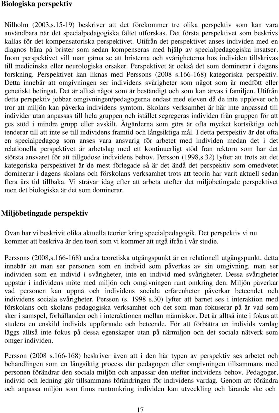 Utifrån det perspektivet anses individen med en diagnos bära på brister som sedan kompenseras med hjälp av specialpedagogiska insatser.