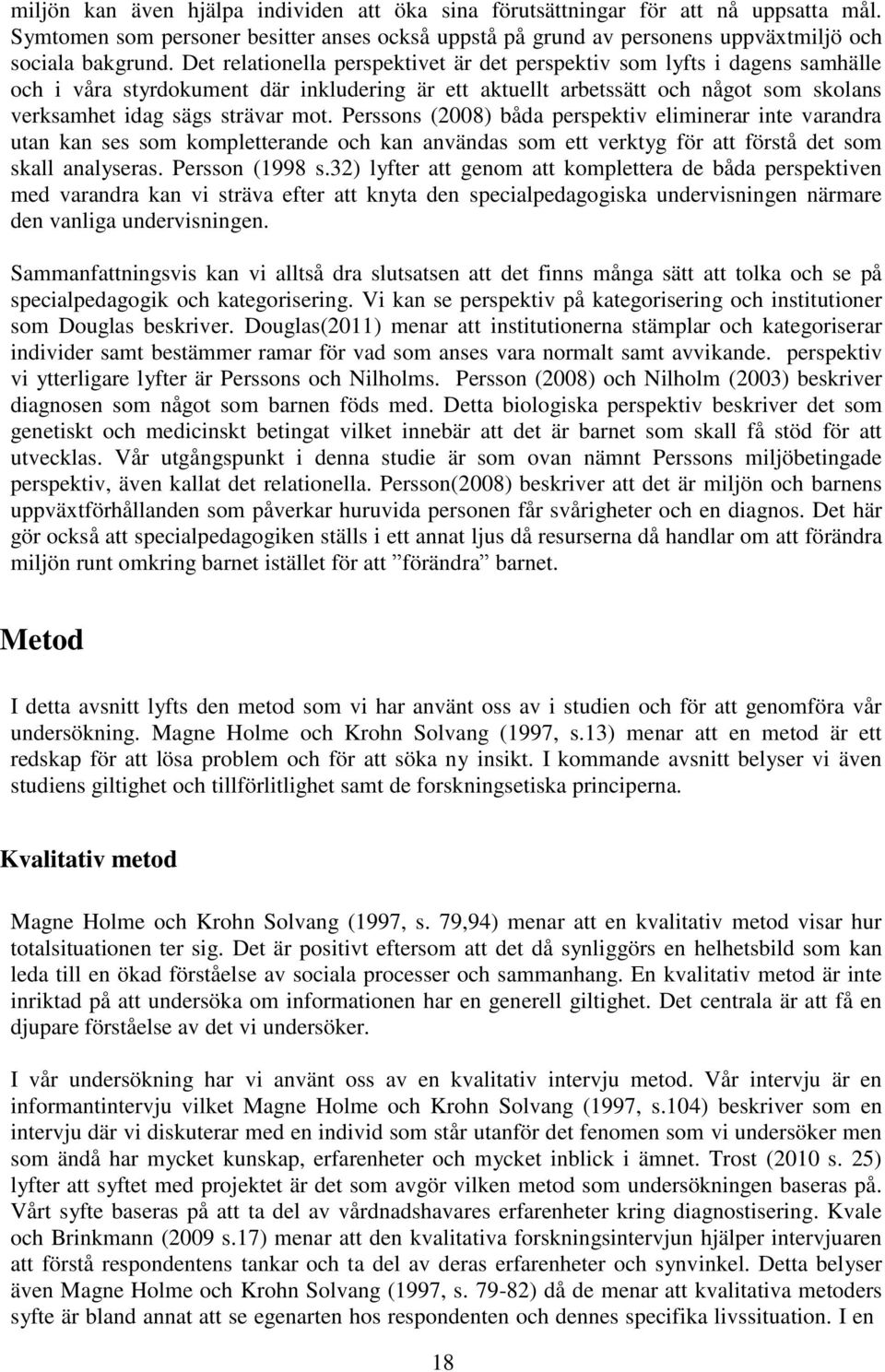 Perssons (2008) båda perspektiv eliminerar inte varandra utan kan ses som kompletterande och kan användas som ett verktyg för att förstå det som skall analyseras. Persson (1998 s.