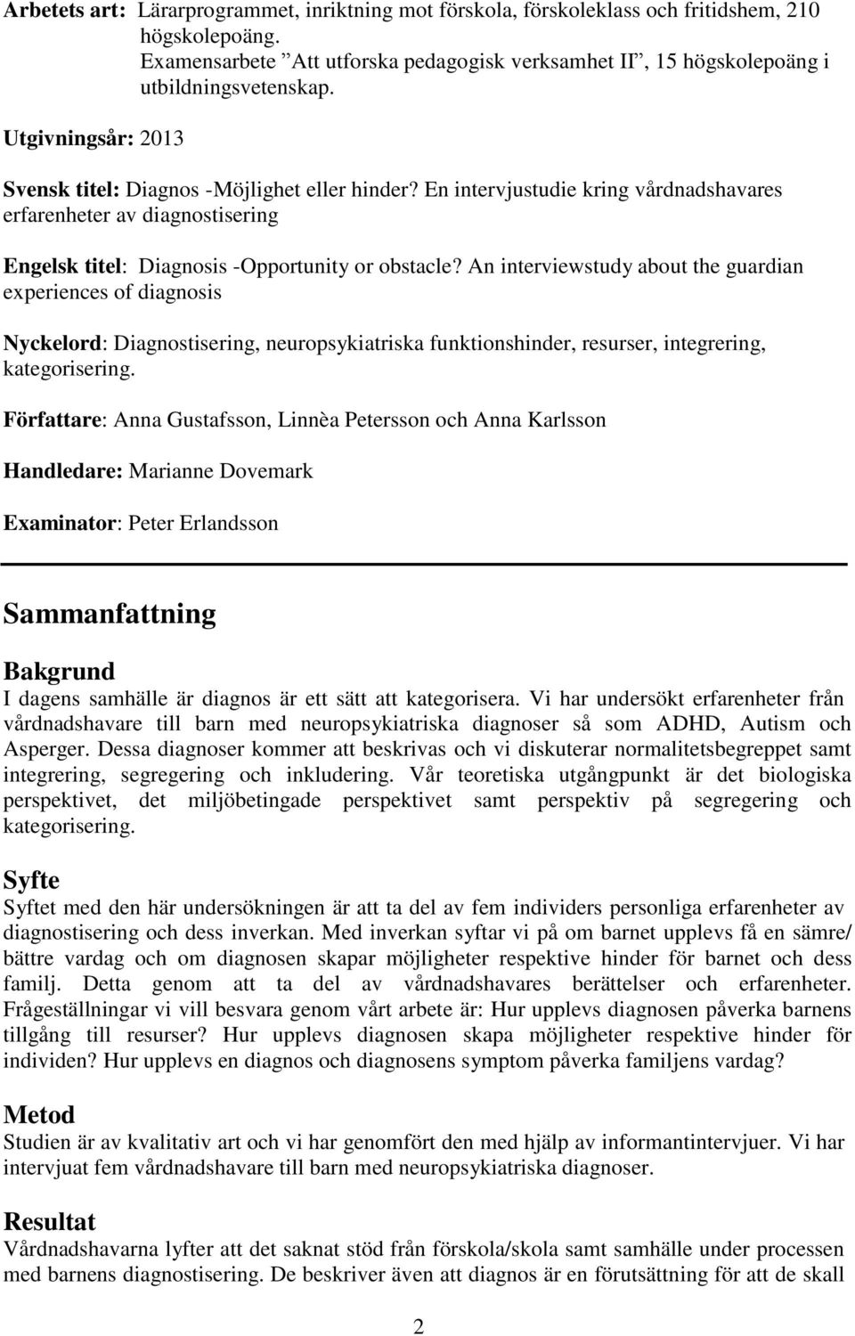 An interviewstudy about the guardian experiences of diagnosis Nyckelord: Diagnostisering, neuropsykiatriska funktionshinder, resurser, integrering, kategorisering.