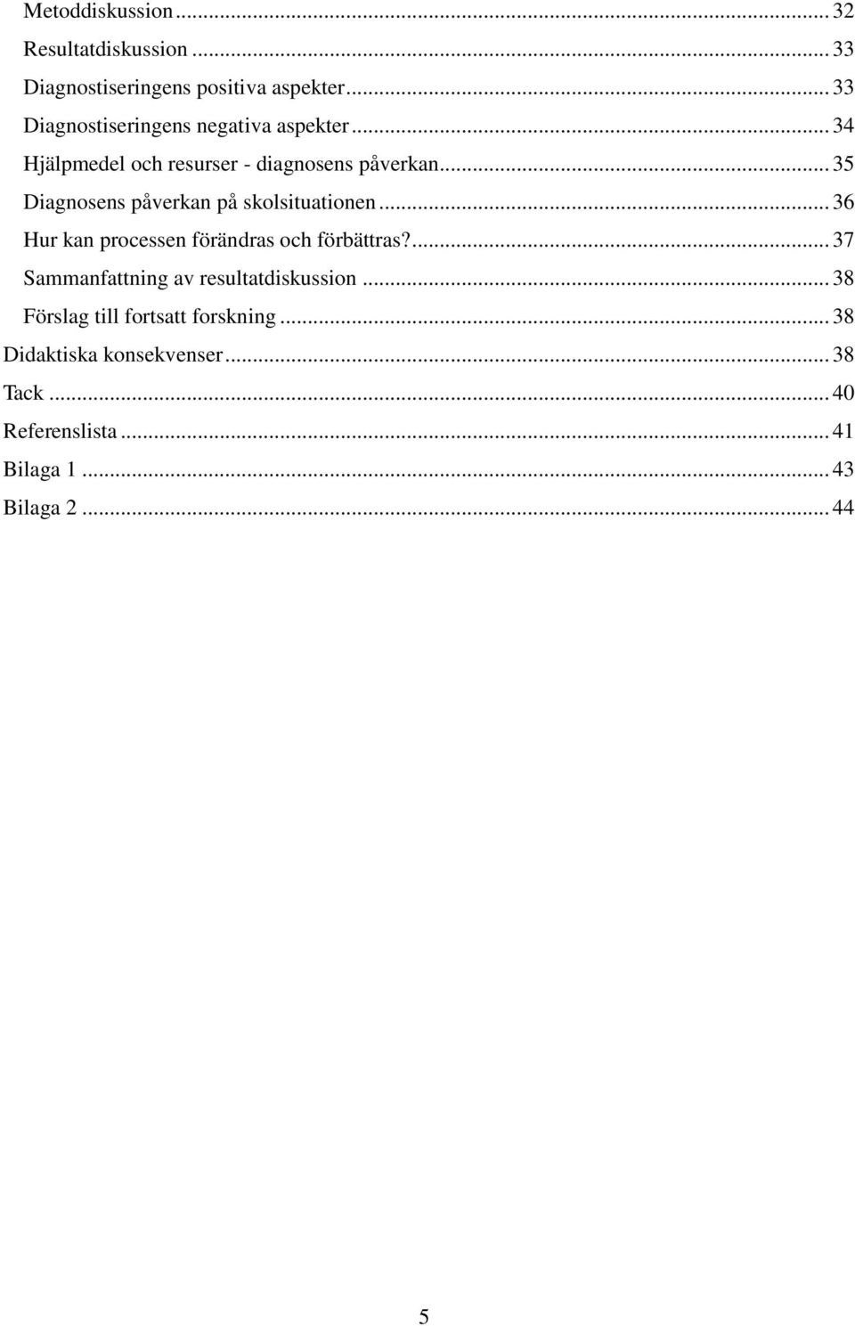 .. 35 Diagnosens påverkan på skolsituationen... 36 Hur kan processen förändras och förbättras?