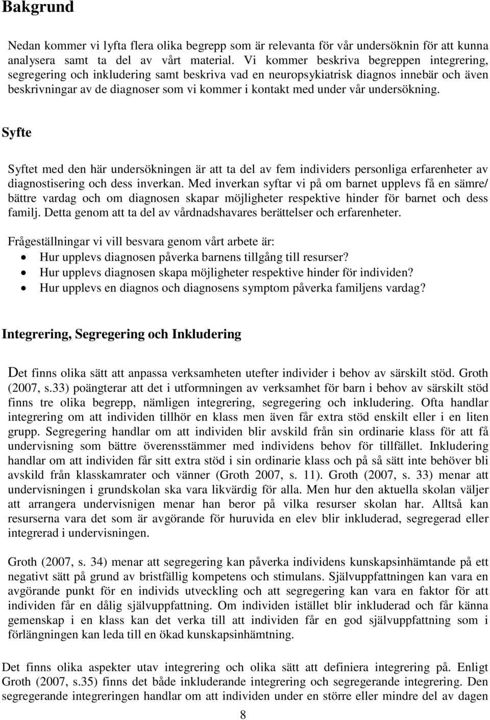 vår undersökning. Syfte Syftet med den här undersökningen är att ta del av fem individers personliga erfarenheter av diagnostisering och dess inverkan.