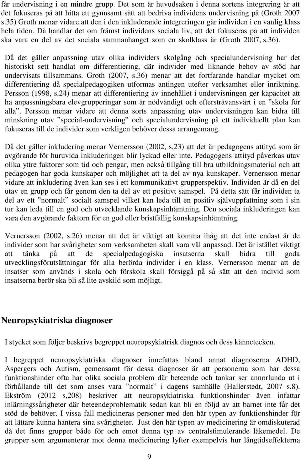 Då handlar det om främst individens sociala liv, att det fokuseras på att individen ska vara en del av det sociala sammanhanget som en skolklass är (Groth 2007, s.36).