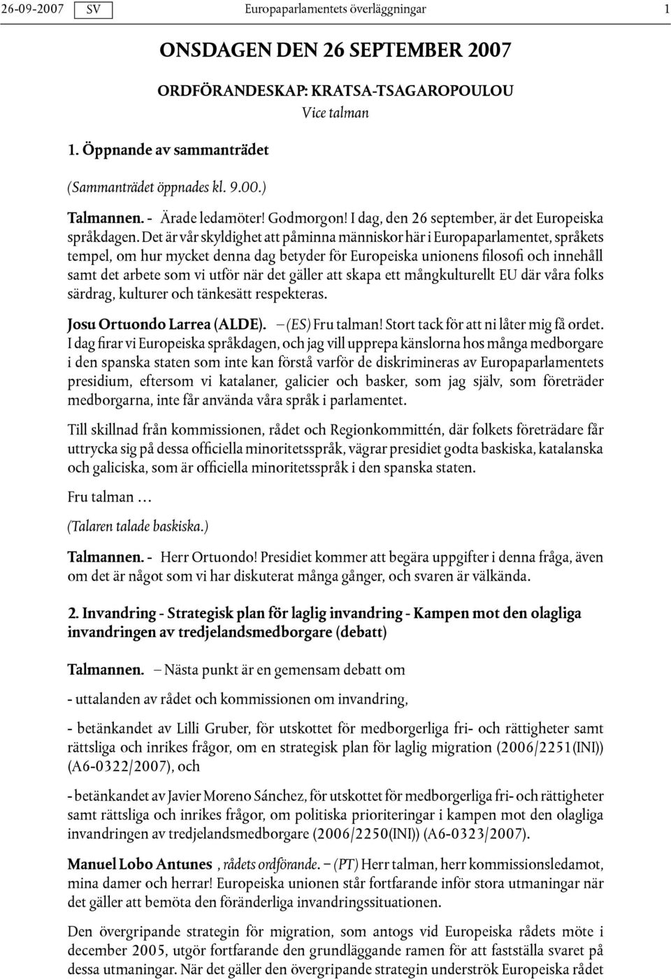 Det är vår skyldighet att påminna människor här i Europaparlamentet, språkets tempel, om hur mycket denna dag betyder för Europeiska unionens filosofi och innehåll samt det arbete som vi utför när