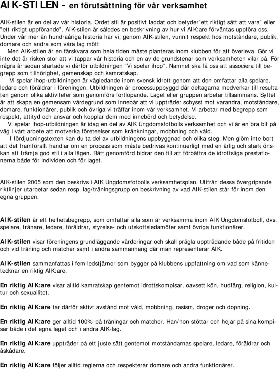 Under vår mer än hundraåriga historia har vi, genom AIK-stilen, vunnit respekt hos motståndare, publik, domare och andra som våra lag mött Men AIK-stilen är en färskvara som hela tiden måste