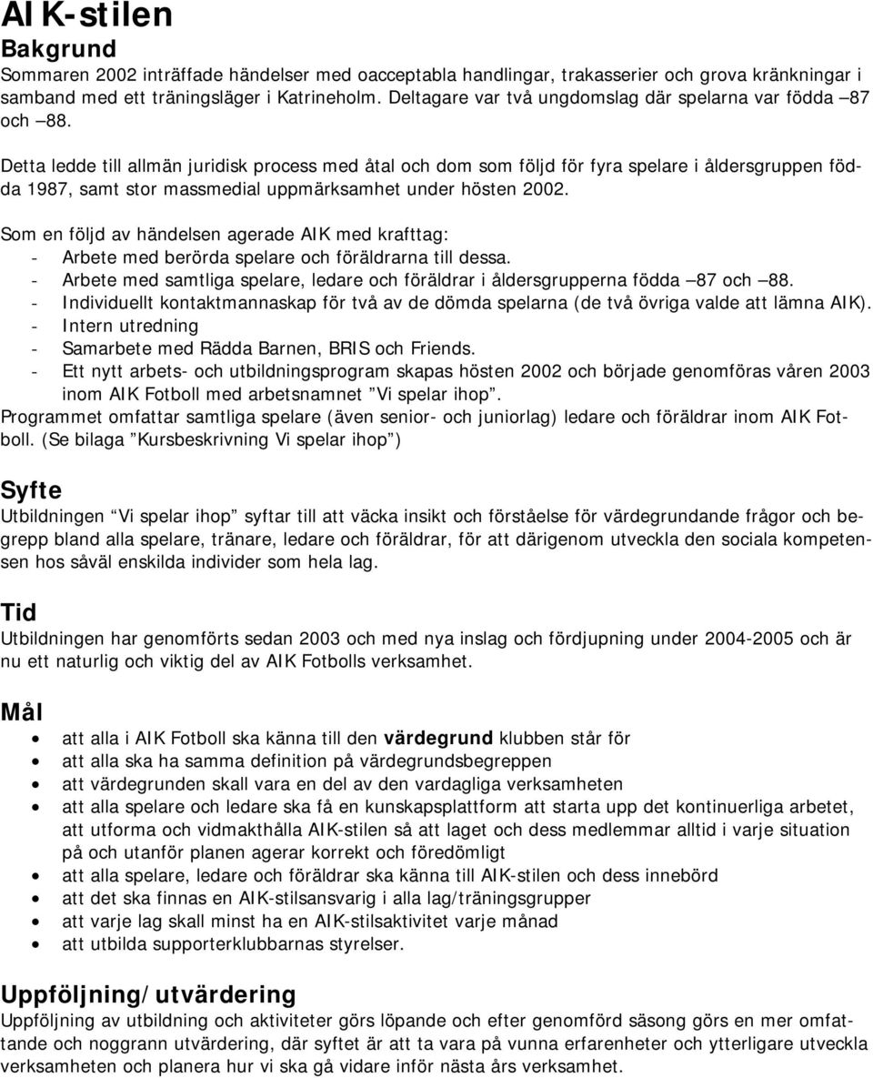 Detta ledde till allmän juridisk process med åtal och dom som följd för fyra spelare i åldersgruppen födda 1987, samt stor massmedial uppmärksamhet under hösten 2002.