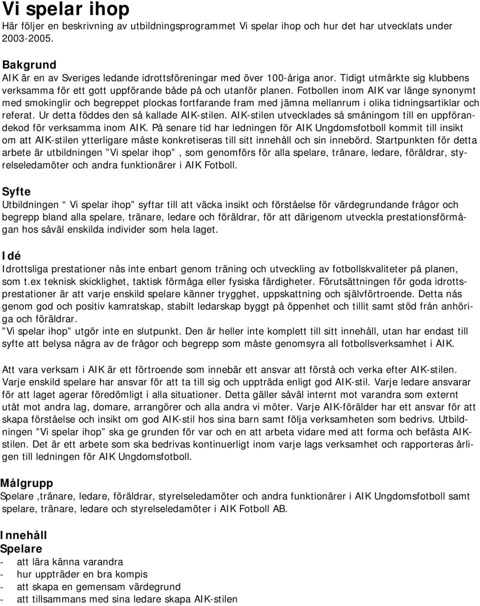 Fotbollen inom AIK var länge synonymt med smokinglir och begreppet plockas fortfarande fram med jämna mellanrum i olika tidningsartiklar och referat. Ur detta föddes den så kallade AIK-stilen.