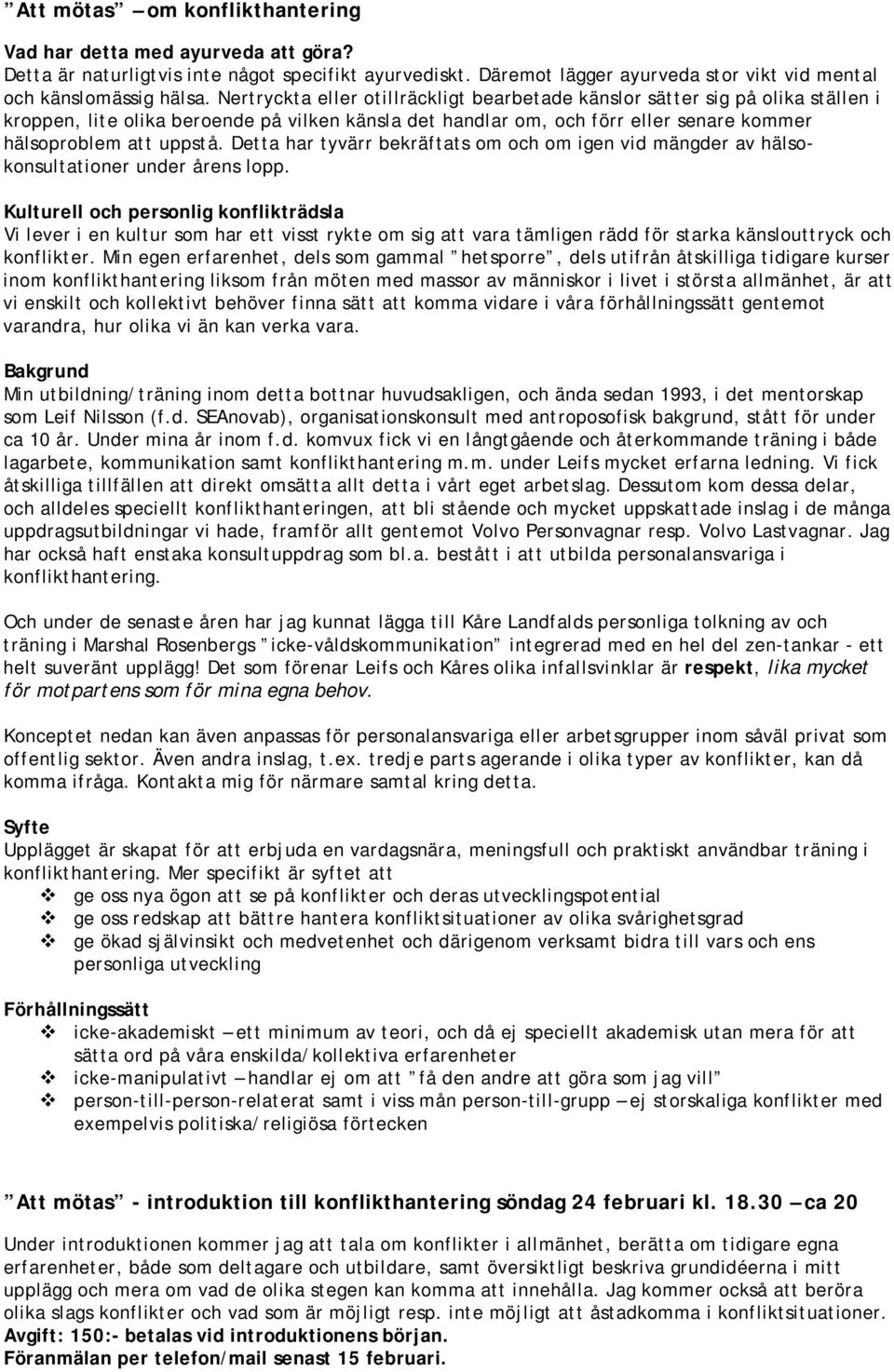 Detta har tyvärr bekräftats om och om igen vid mängder av hälsokonsultationer under årens lopp.