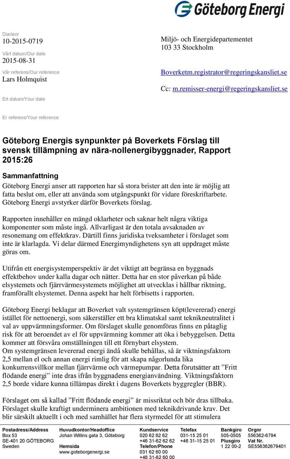 se Er referens/your reference Göteborg Energis synpunkter på Boverkets Förslag till svensk tillämpning av nära-nollenergibyggnader, Rapport 2015:26 Sammanfattning Göteborg Energi anser att rapporten