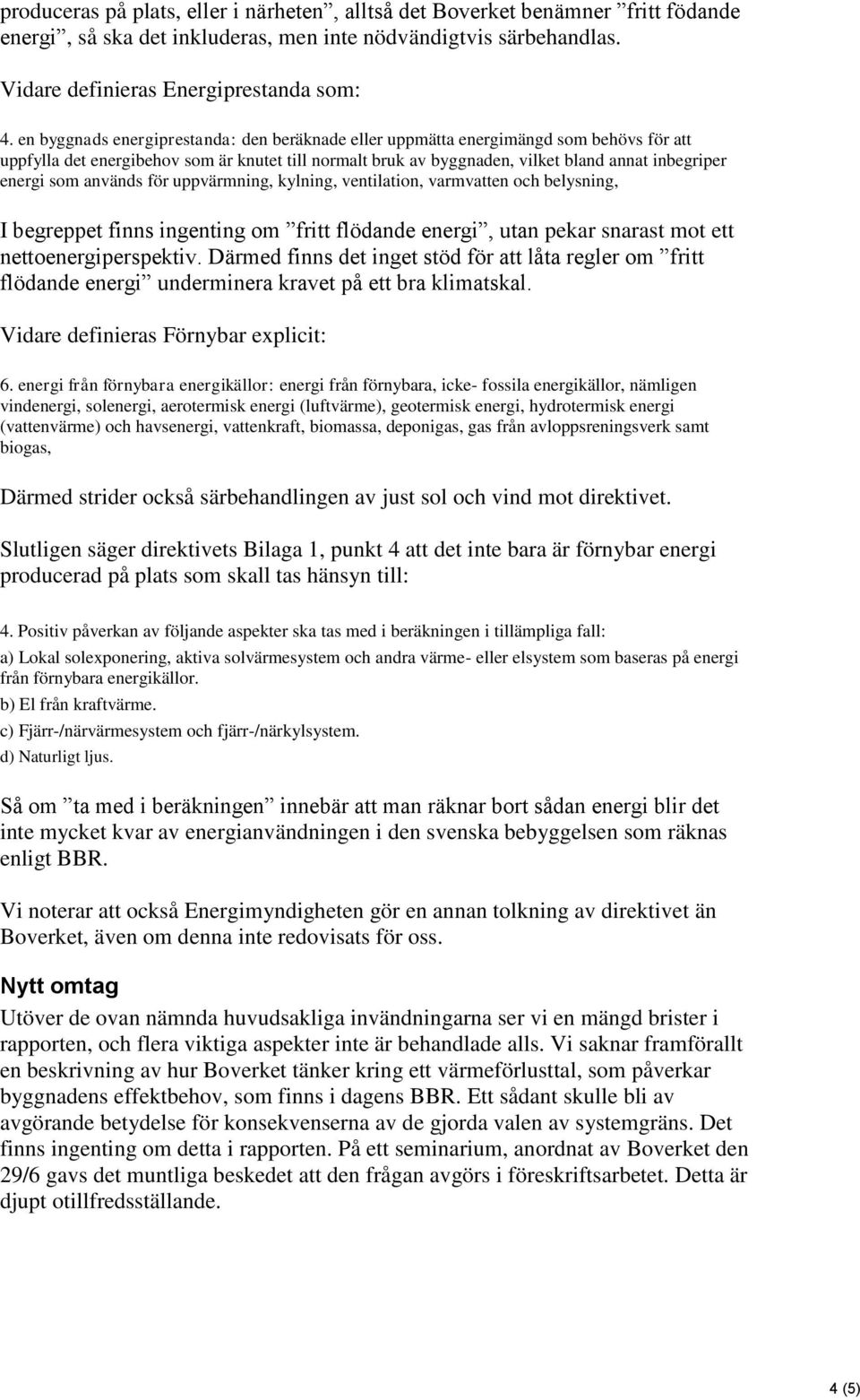 som används för uppvärmning, kylning, ventilation, varmvatten och belysning, I begreppet finns ingenting om fritt flödande energi, utan pekar snarast mot ett nettoenergiperspektiv.