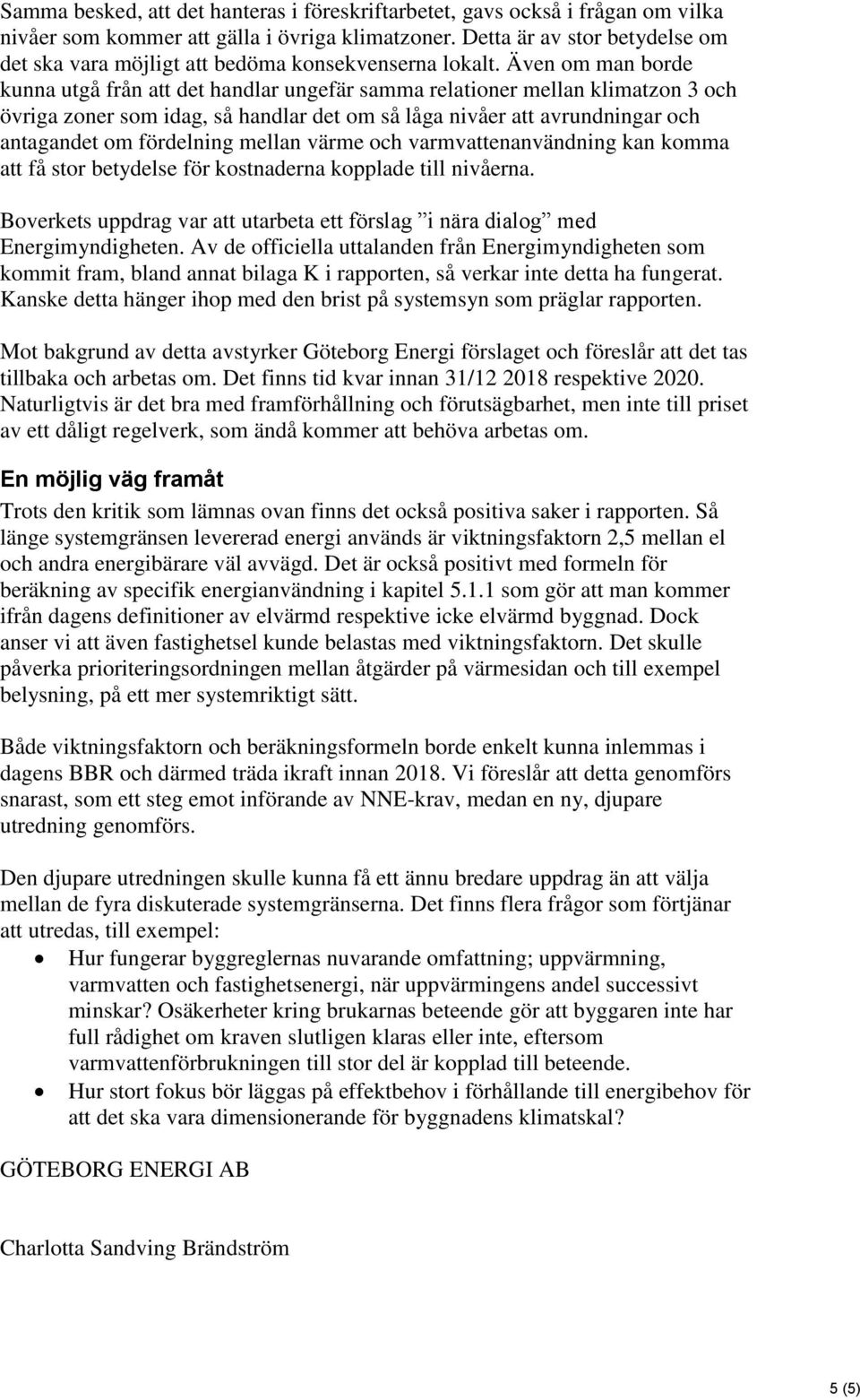 Även om man borde kunna utgå från att det handlar ungefär samma relationer mellan klimatzon 3 och övriga zoner som idag, så handlar det om så låga nivåer att avrundningar och antagandet om fördelning