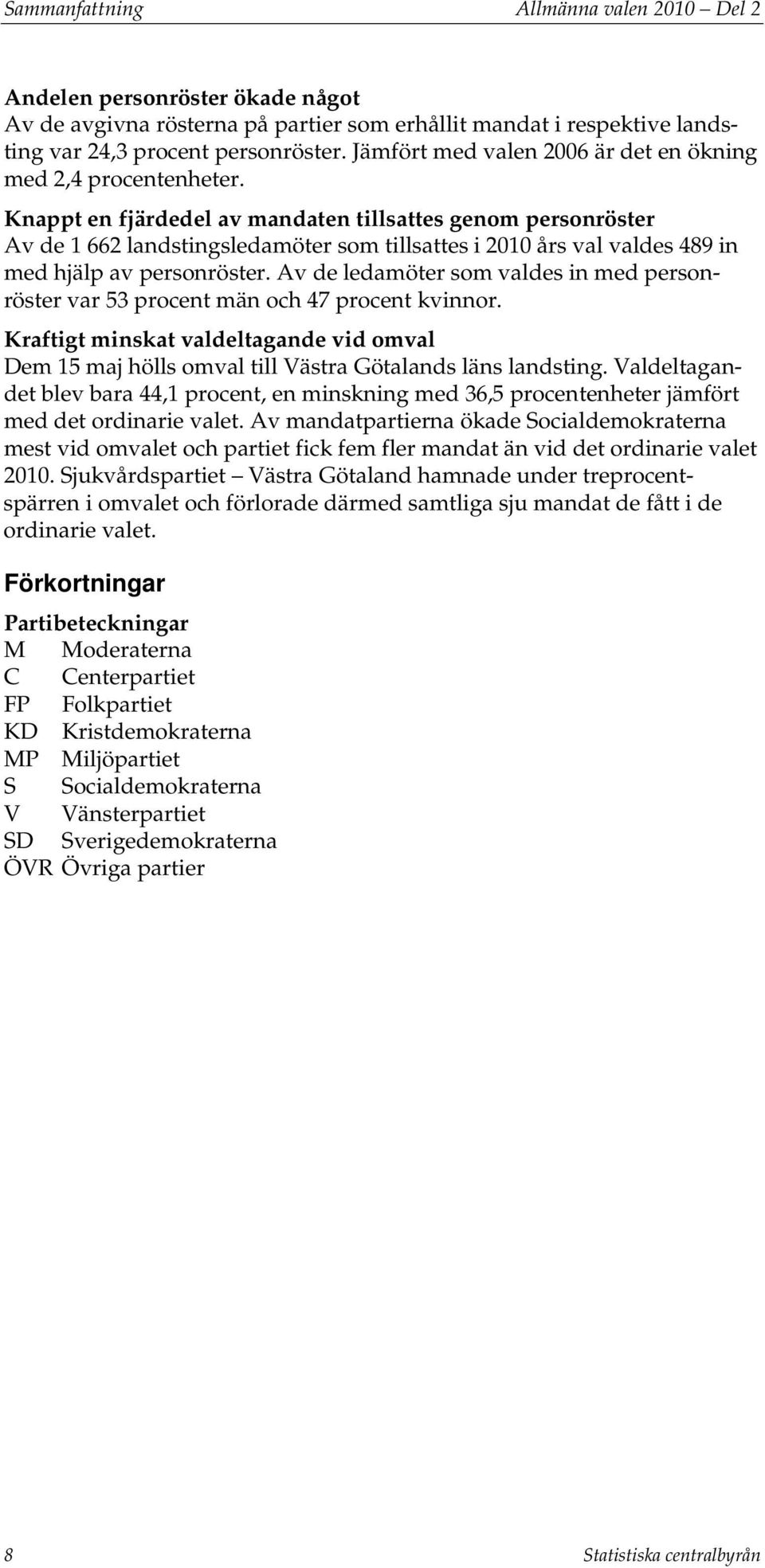 Knappt en fjärdedel av mandaten tillsattes genom personröster Av de 1 662 landstingsledamöter som tillsattes i 2010 års val valdes 489 in med hjälp av personröster.