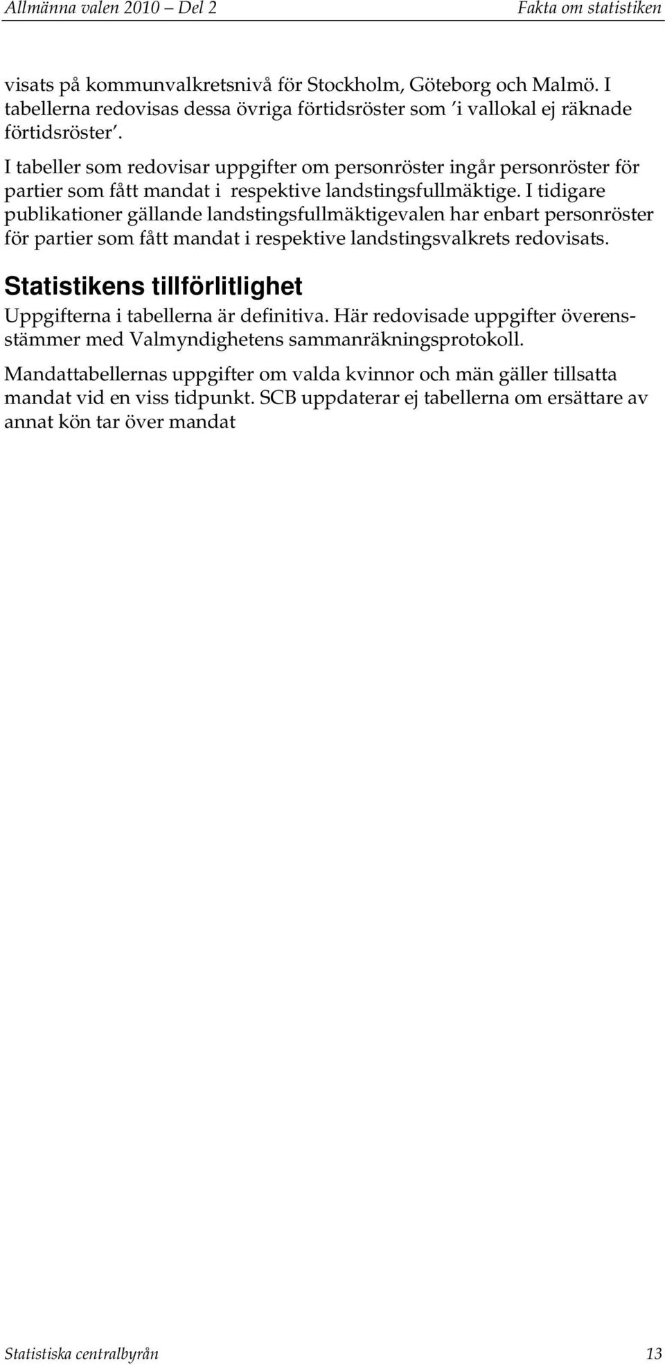 I tabeller som redovisar uppgifter om personröster ingår personröster för partier som fått mandat i respektive landstingsfullmäktige.