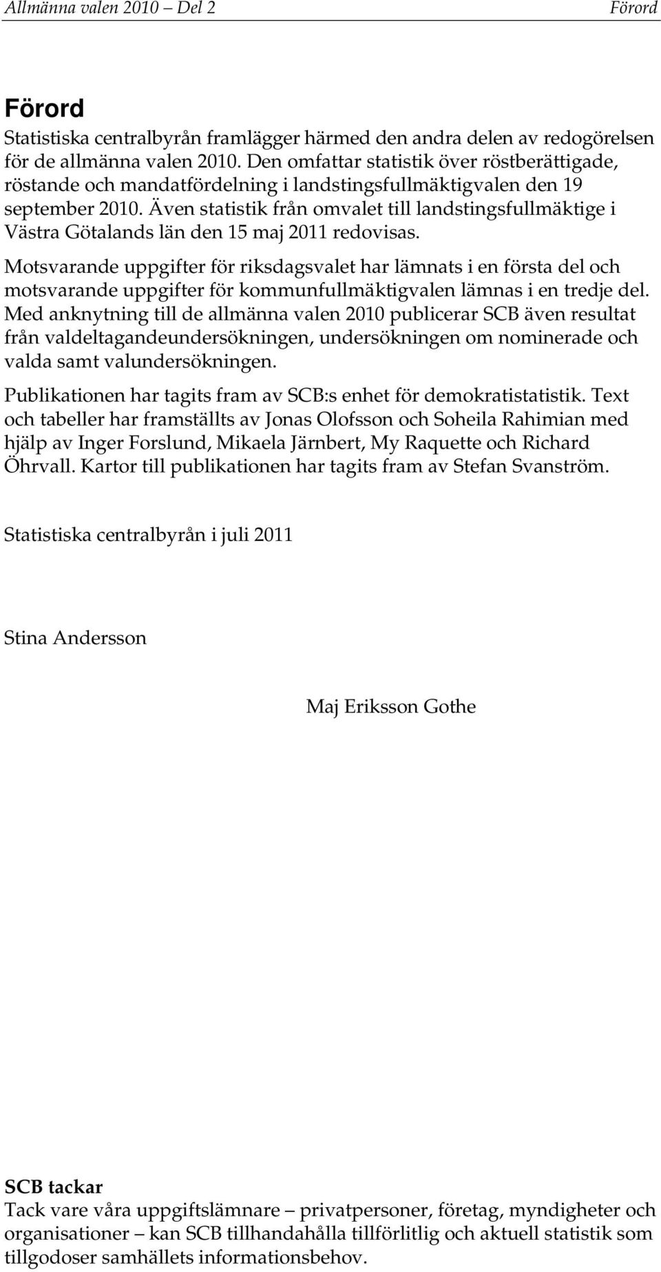 Även statistik från omvalet till landstingsfullmäktige i Västra Götalands län den 15 maj 2011 redovisas.