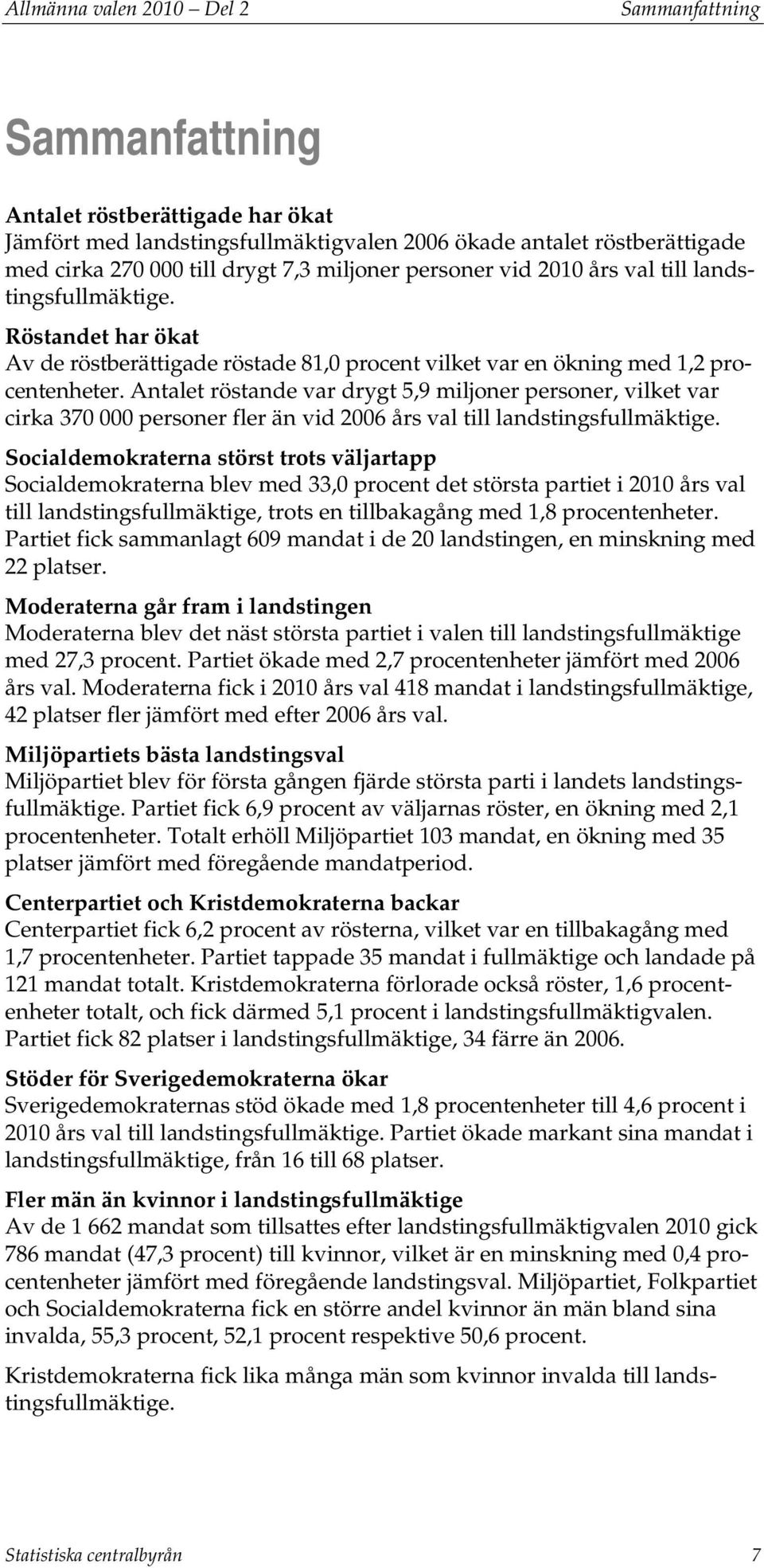 et röstande var drygt 5,9 miljoner personer, vilket var cirka 370 000 personer fler än vid 2006 års val till landstingsfullmäktige.