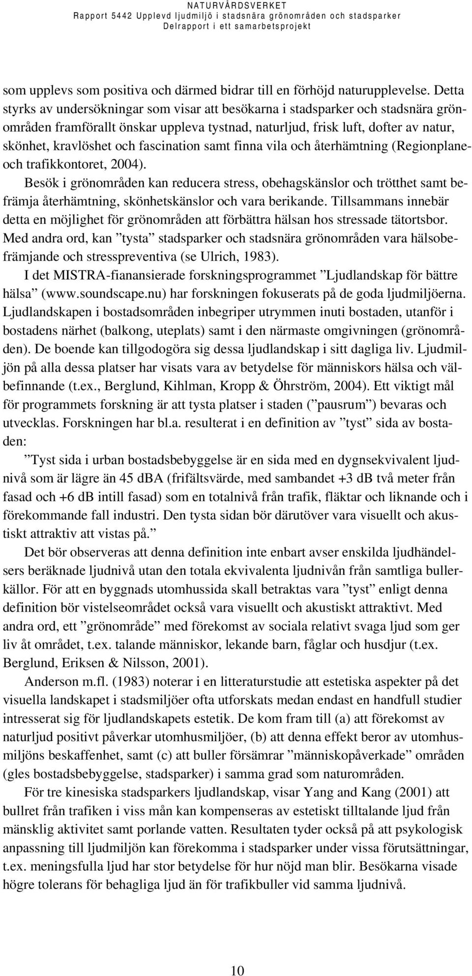 fascination samt finna vila och återhämtning (Regionplaneoch trafikkontoret, 2004).