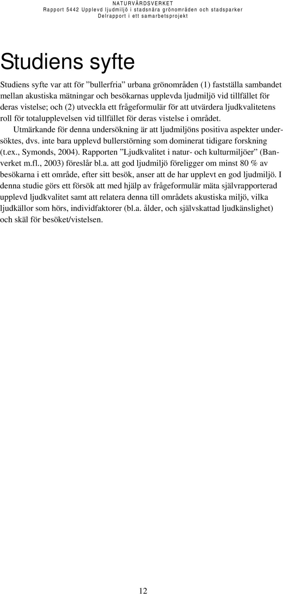 Utmärkande för denna undersökning är att ljudmiljöns positiva aspekter undersöktes, dvs. inte bara upplevd bullerstörning som dominerat tidigare forskning (t.ex., Symonds, 2004).