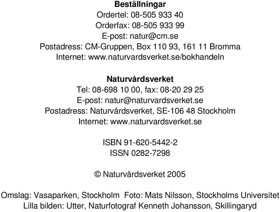 se/bokhandeln Naturvårdsverket Tel: 08-698 10 00, fax: 08-20 29 25 E-post: natur@naturvardsverket.