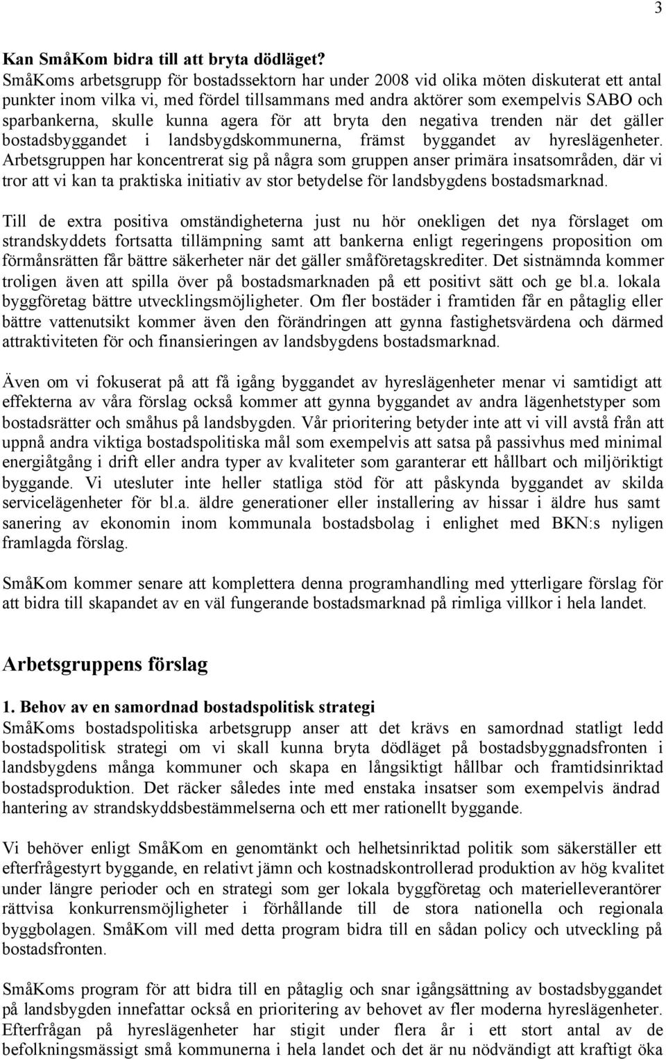 kunna agera för att bryta den negativa trenden när det gäller bostadsbyggandet i landsbygdskommunerna, främst byggandet av hyreslägenheter.