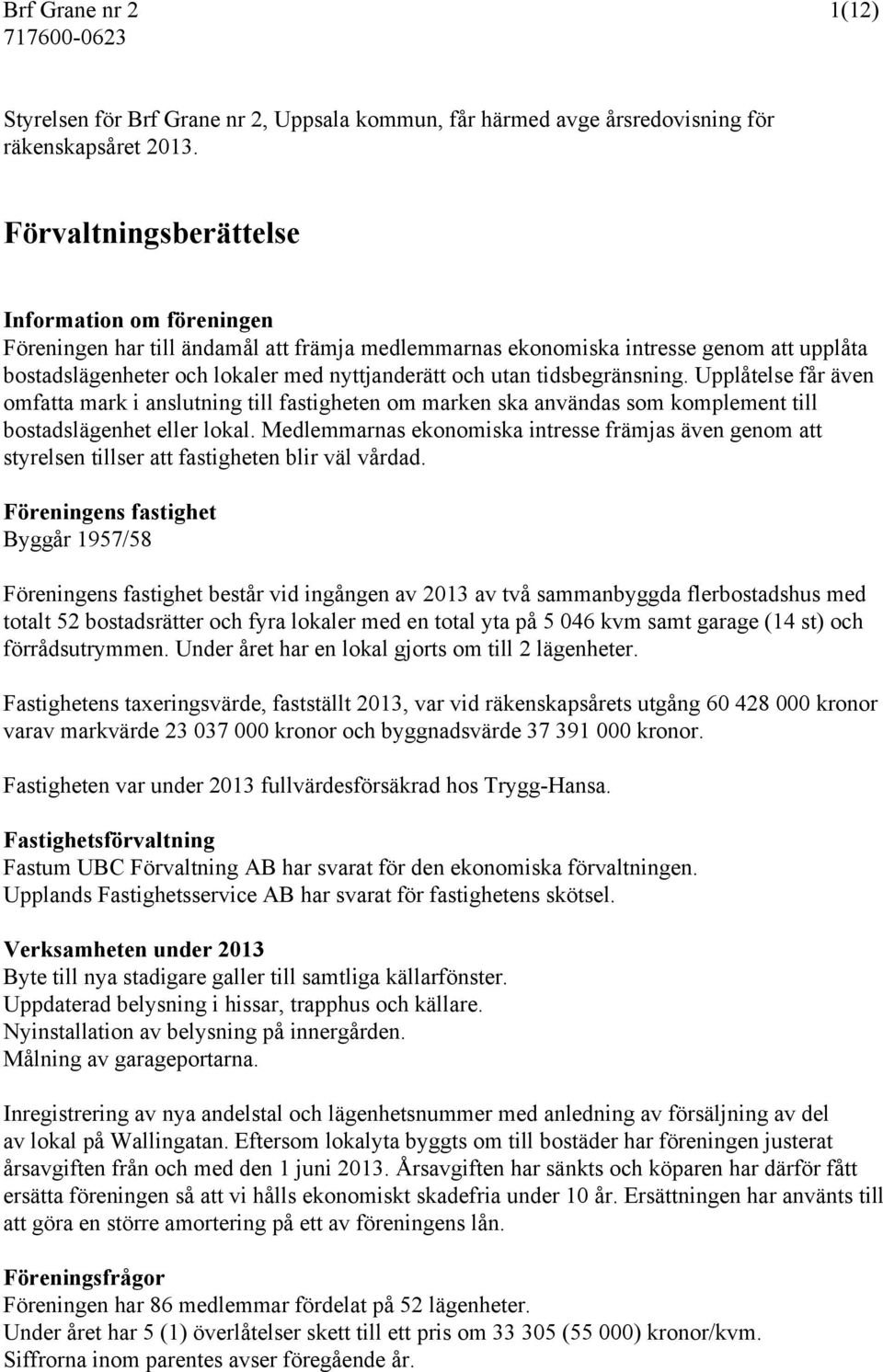 tidsbegränsning. Upplåtelse får även omfatta mark i anslutning till fastigheten om marken ska användas som komplement till bostadslägenhet eller lokal.