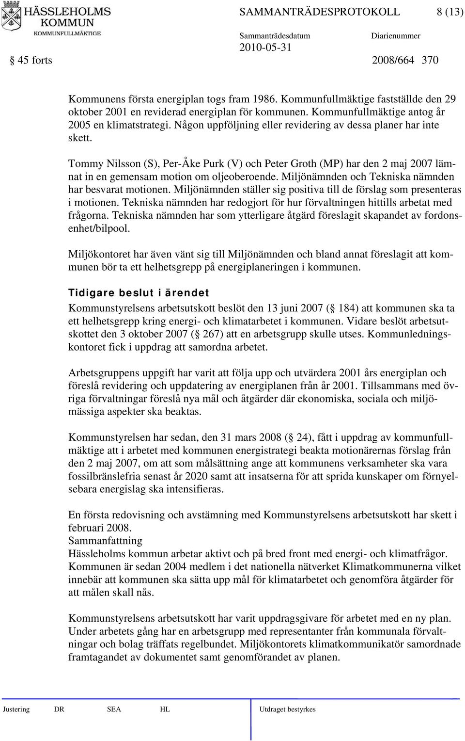 Tommy Nilsson (S), Per-Åke Purk (V) och Peter Groth (MP) har den 2 maj 2007 lämnat in en gemensam motion om oljeoberoende. Miljönämnden och Tekniska nämnden har besvarat motionen.