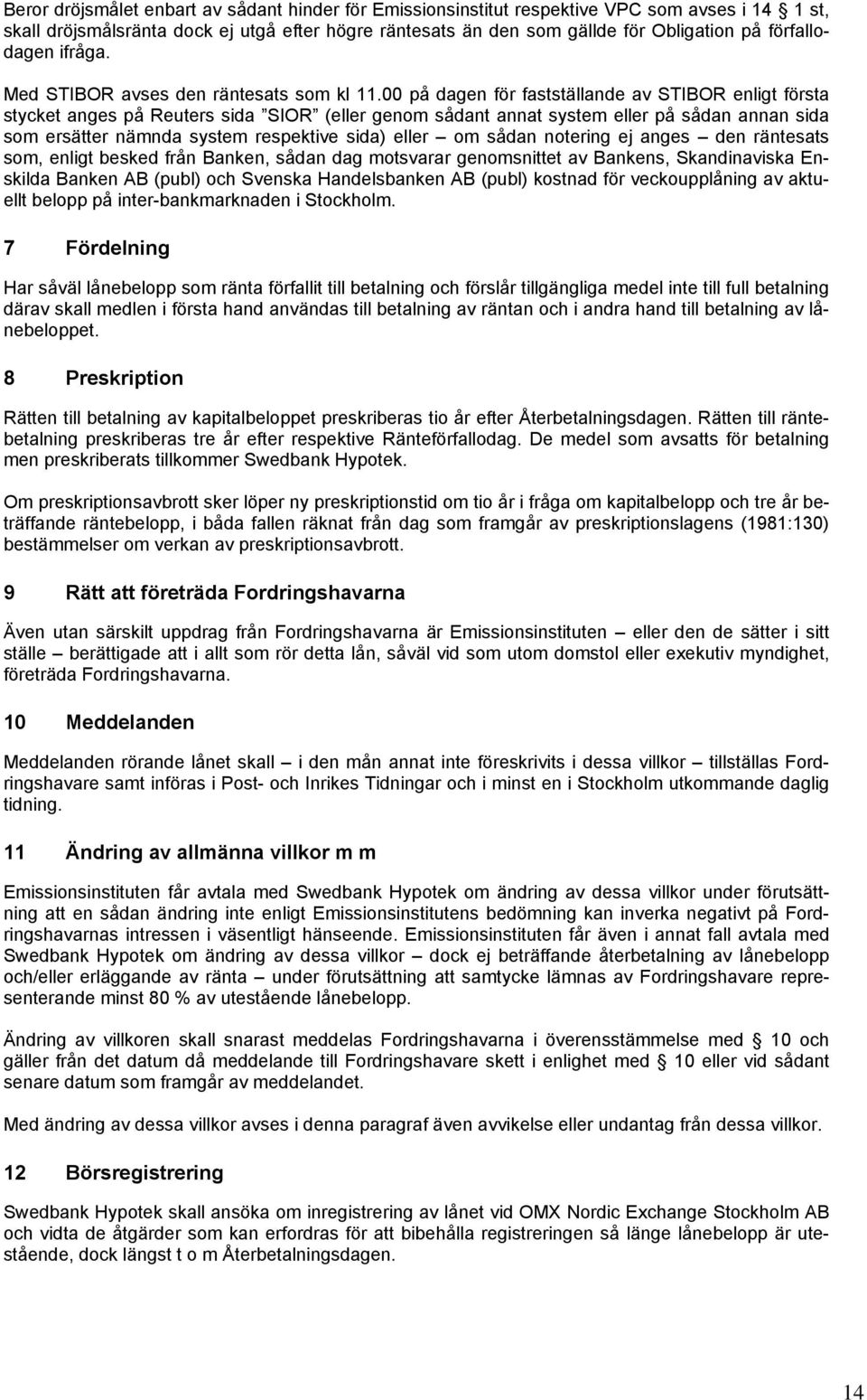 00 på dagen för fastställande av STIBOR enligt första stycket anges på Reuters sida SIOR (eller genom sådant annat system eller på sådan annan sida som ersätter nämnda system respektive sida) eller