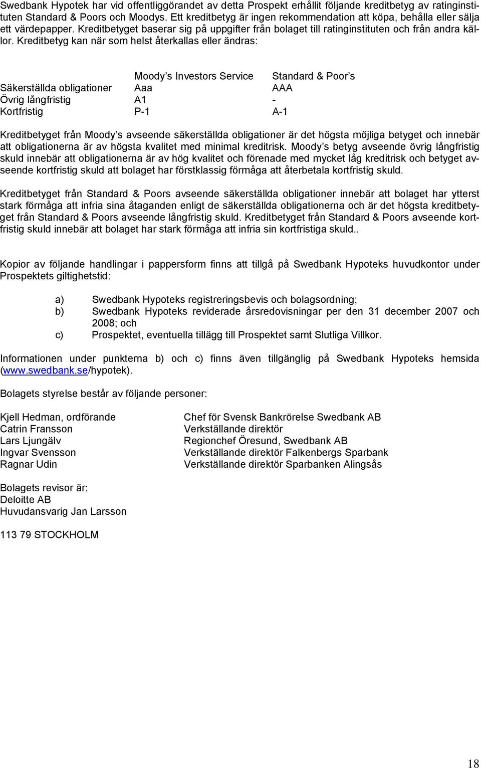 Kreditbetyg kan när som helst återkallas eller ändras: Moody s Investors Service Standard & Poor s Säkerställda obligationer Aaa AAA Övrig långfristig A1 - Kortfristig P-1 A-1 Kreditbetyget från