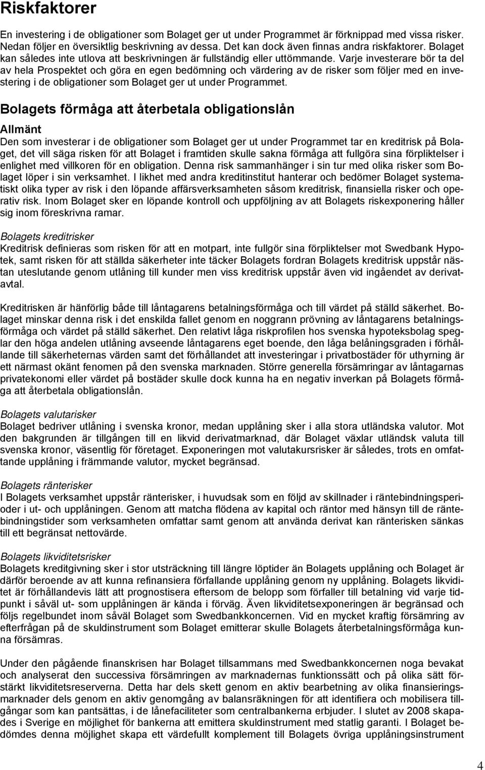 Varje investerare bör ta del av hela Prospektet och göra en egen bedömning och värdering av de risker som följer med en investering i de obligationer som Bolaget ger ut under Programmet.