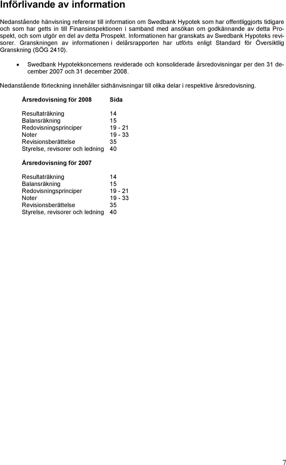 Granskningen av informationen i delårsrapporten har utförts enligt Standard för Översiktlig Granskning (SÖG 2410).