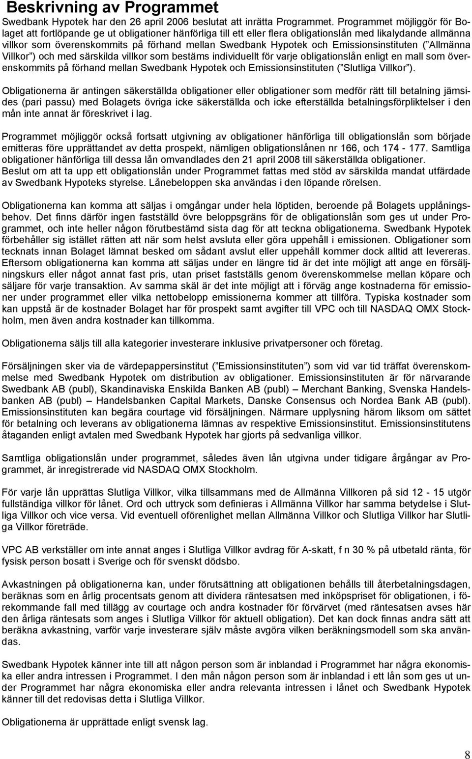 Hypotek och Emissionsinstituten ( Allmänna Villkor ) och med särskilda villkor som bestäms individuellt för varje obligationslån enligt en mall som överenskommits på förhand mellan Swedbank Hypotek