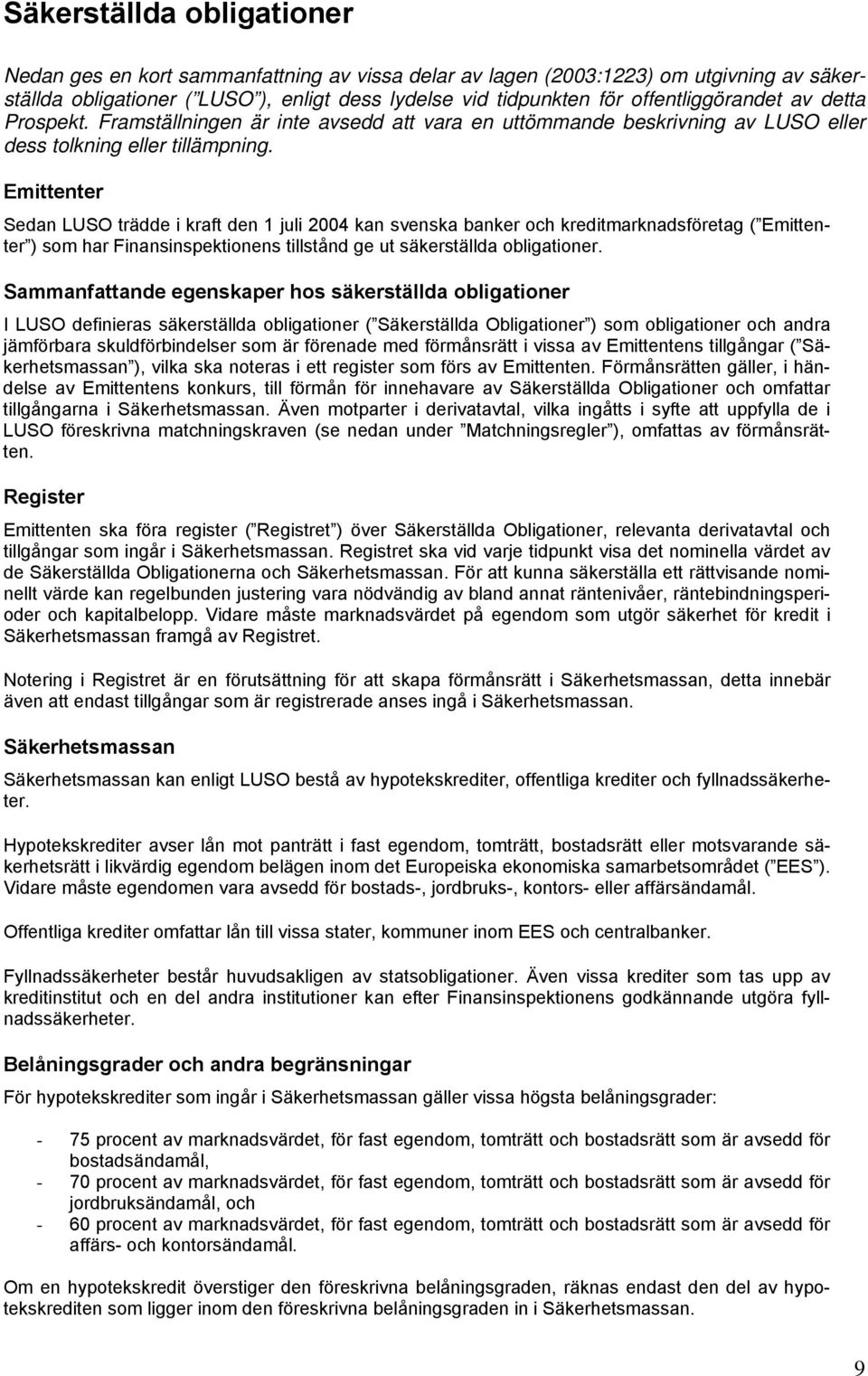 Emittenter Sedan LUSO trädde i kraft den 1 juli 2004 kan svenska banker och kreditmarknadsföretag ( Emittenter ) som har Finansinspektionens tillstånd ge ut säkerställda obligationer.