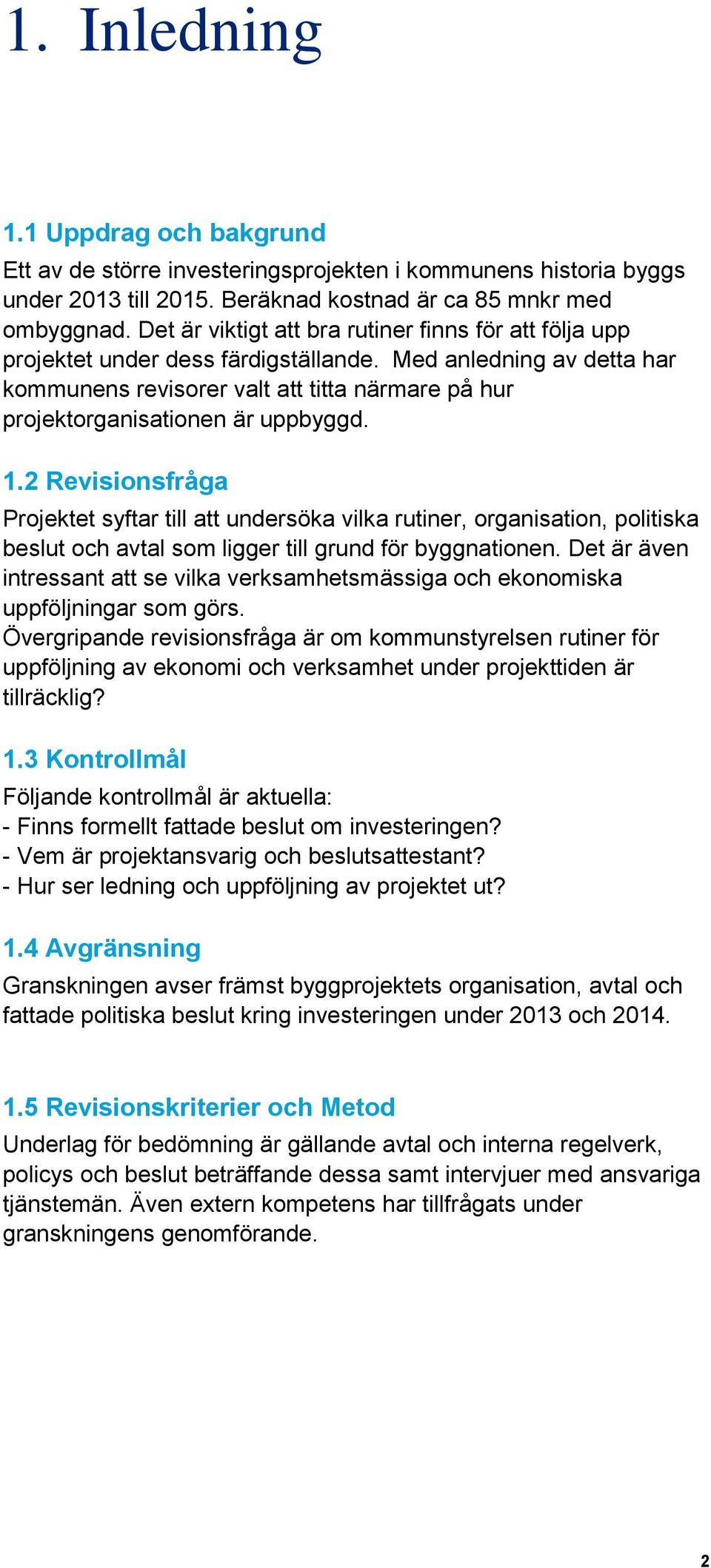 Med anledning av detta har kommunens revisorer valt att titta närmare på hur projektorganisationen är uppbyggd. 1.