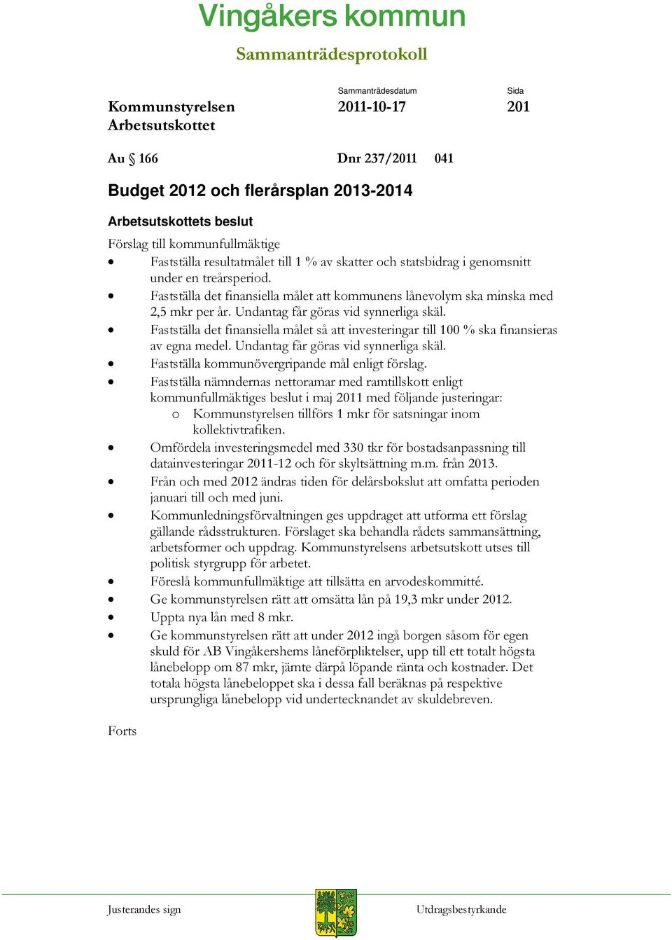 Fastställa det finansiella målet så att investeringar till 100 % ska finansieras av egna medel. Undantag får göras vid synnerliga skäl. Fastställa kommunövergripande mål enligt förslag.