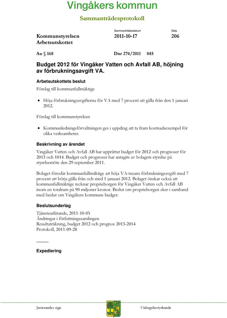 Kommunledningsförvaltningen ges i uppdrag att ta fram kostnadsexempel för olika verksamheter. Vingåker Vatten och Avfall AB har upprättat budget för 2012 och prognoser för 2013 och 1014.