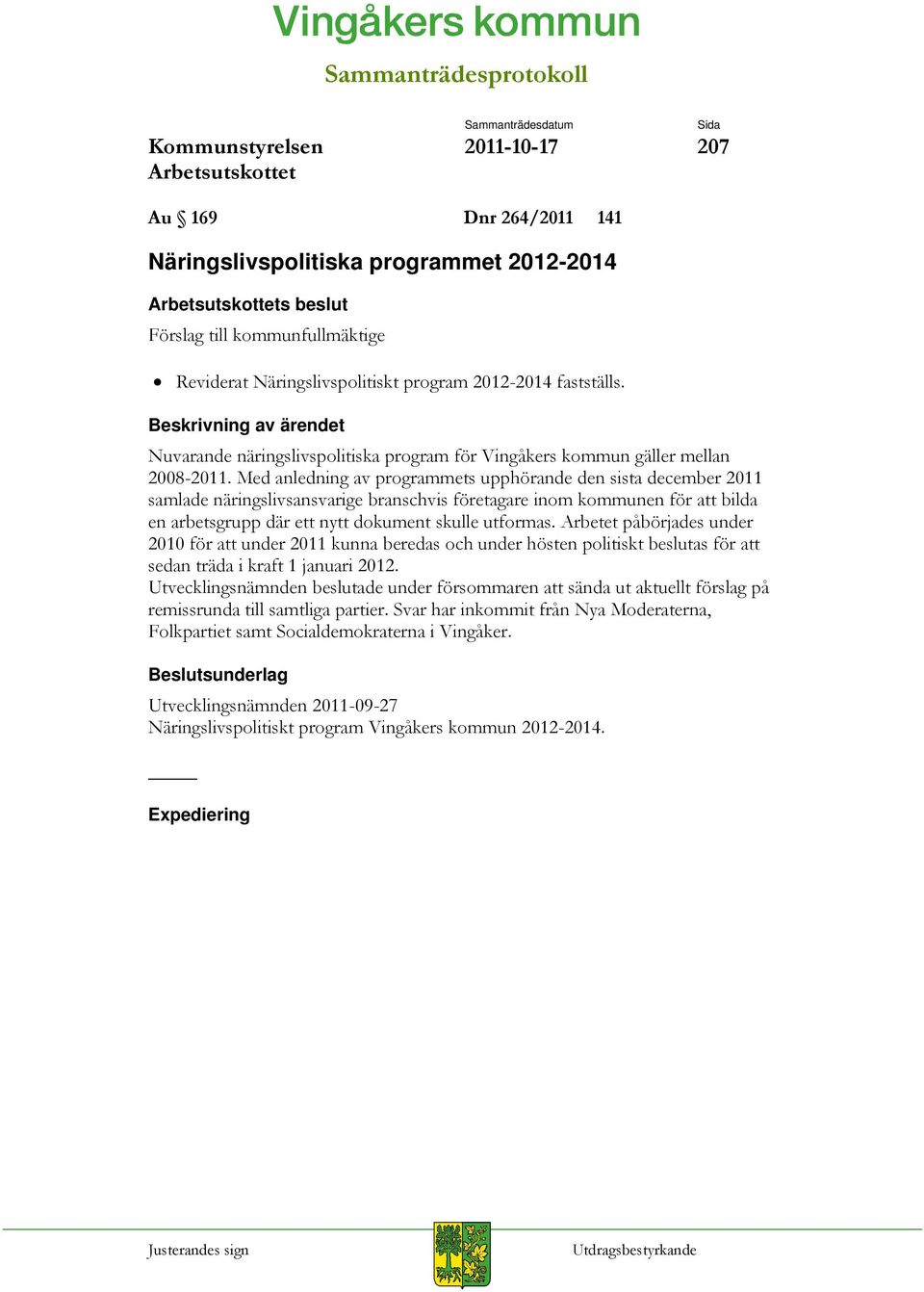 Med anledning av programmets upphörande den sista december 2011 samlade näringslivsansvarige branschvis företagare inom kommunen för att bilda en arbetsgrupp där ett nytt dokument skulle utformas.