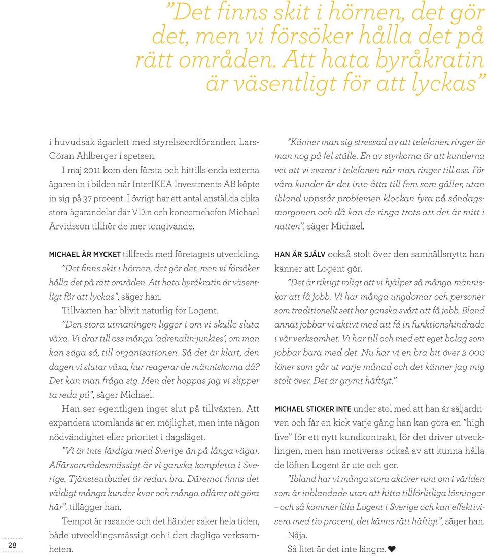I maj 2011 kom den första och hittills enda externa ägaren in i bilden när InterIKEA Investments AB köpte in sig på 37 procent.