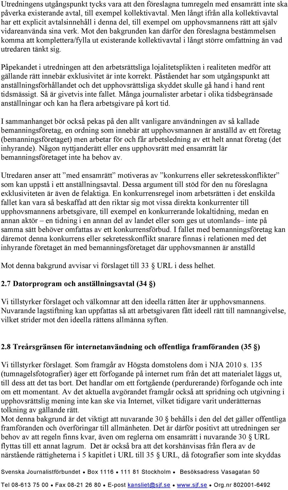 Mot den bakgrunden kan därför den föreslagna bestämmelsen komma att komplettera/fylla ut existerande kollektivavtal i långt större omfattning än vad utredaren tänkt sig.