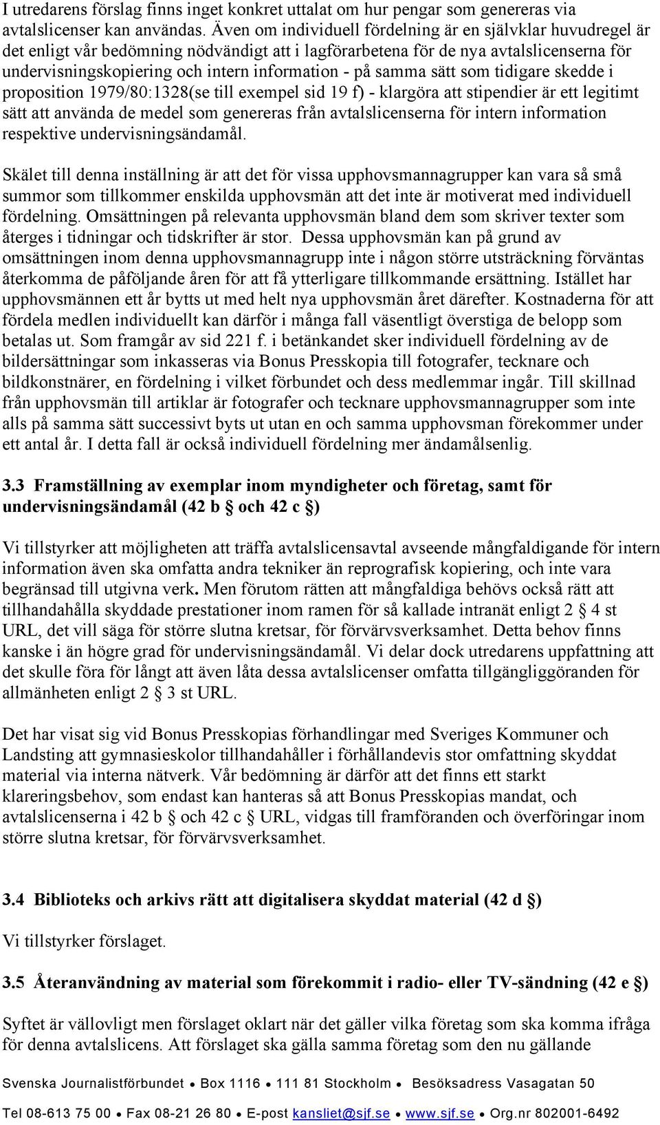 på samma sätt som tidigare skedde i proposition 1979/80:1328(se till exempel sid 19 f) - klargöra att stipendier är ett legitimt sätt att använda de medel som genereras från avtalslicenserna för