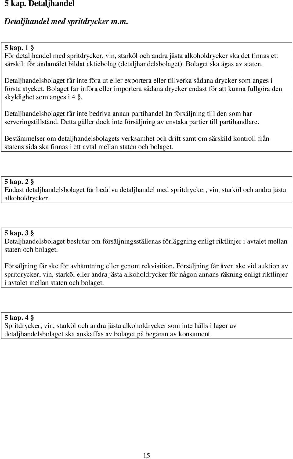 Detaljhandelsbolaget får inte föra ut eller exportera eller tillverka sådana drycker som anges i första stycket.