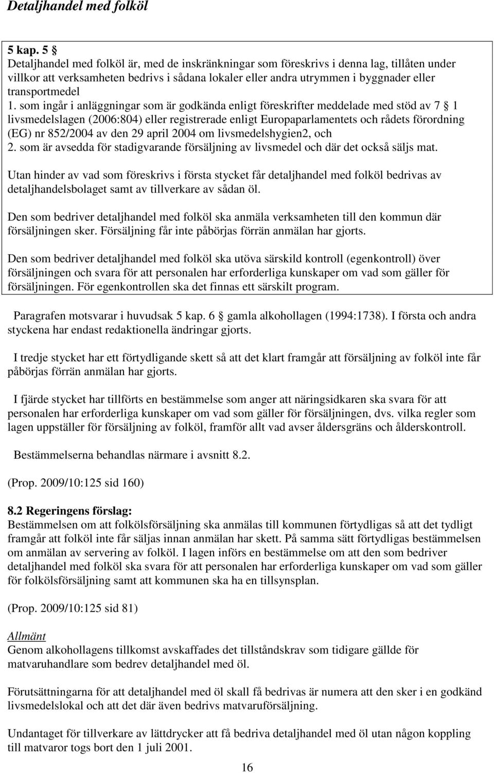 1. som ingår i anläggningar som är godkända enligt föreskrifter meddelade med stöd av 7 1 livsmedelslagen (2006:804) eller registrerade enligt Europaparlamentets och rådets förordning (EG) nr