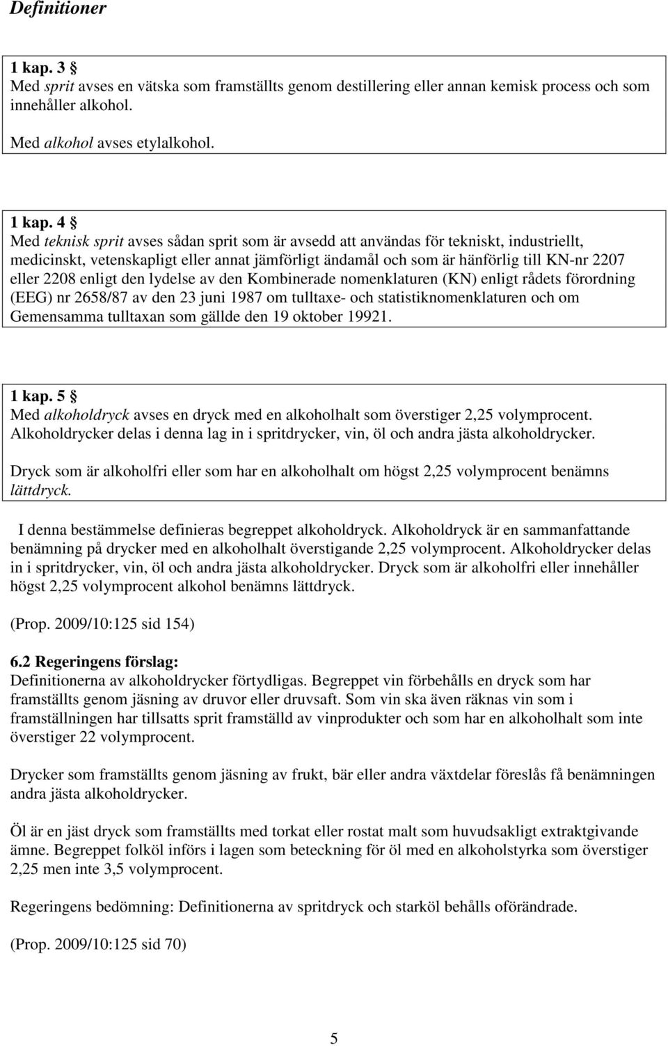 4 Med teknisk sprit avses sådan sprit som är avsedd att användas för tekniskt, industriellt, medicinskt, vetenskapligt eller annat jämförligt ändamål och som är hänförlig till KN-nr 2207 eller 2208