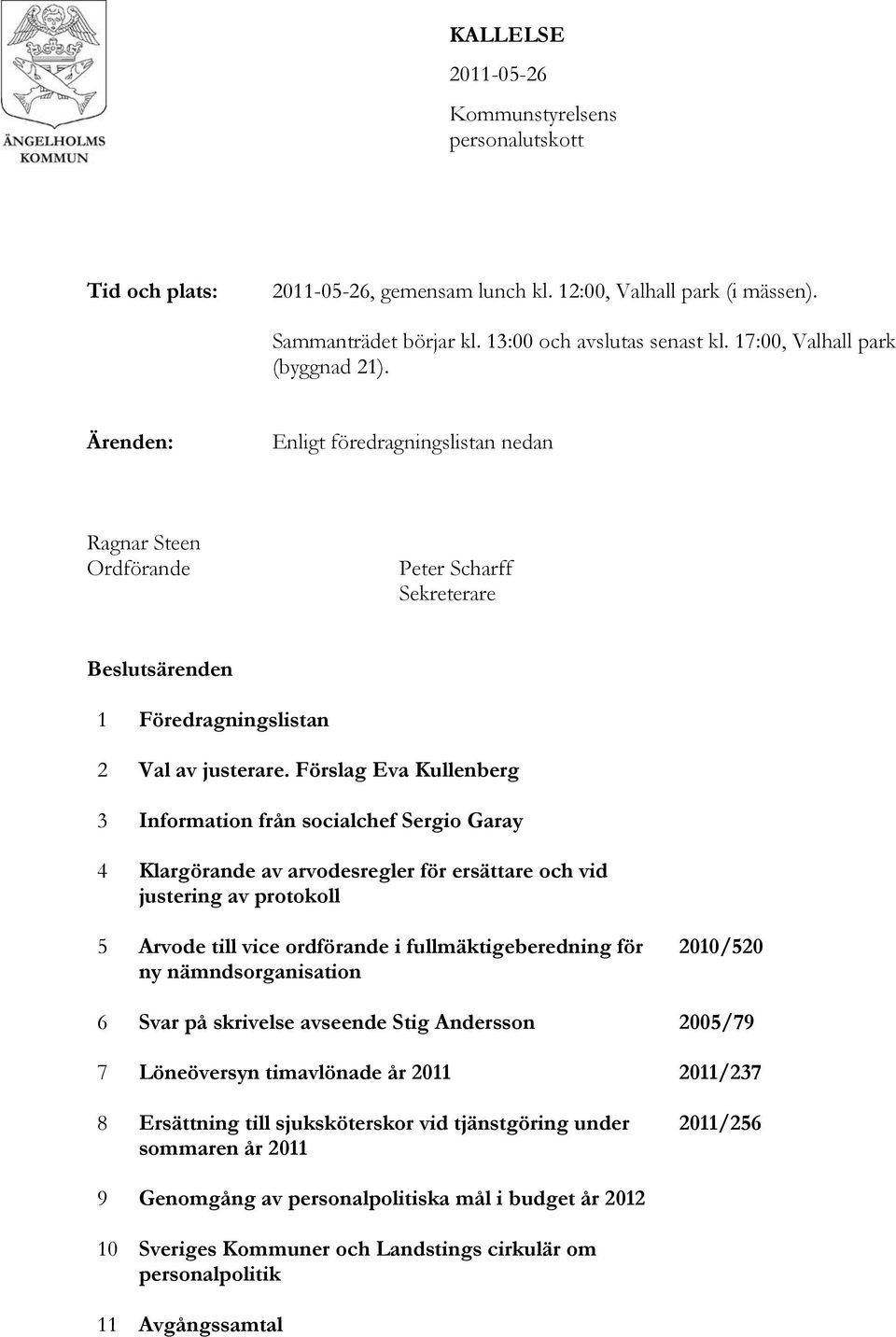 Förslag Eva Kullenberg 3 Information från socialchef Sergio Garay 4 Klargörande av arvodesregler för ersättare och vid justering av protokoll 5 Arvode till vice ordförande i fullmäktigeberedning för