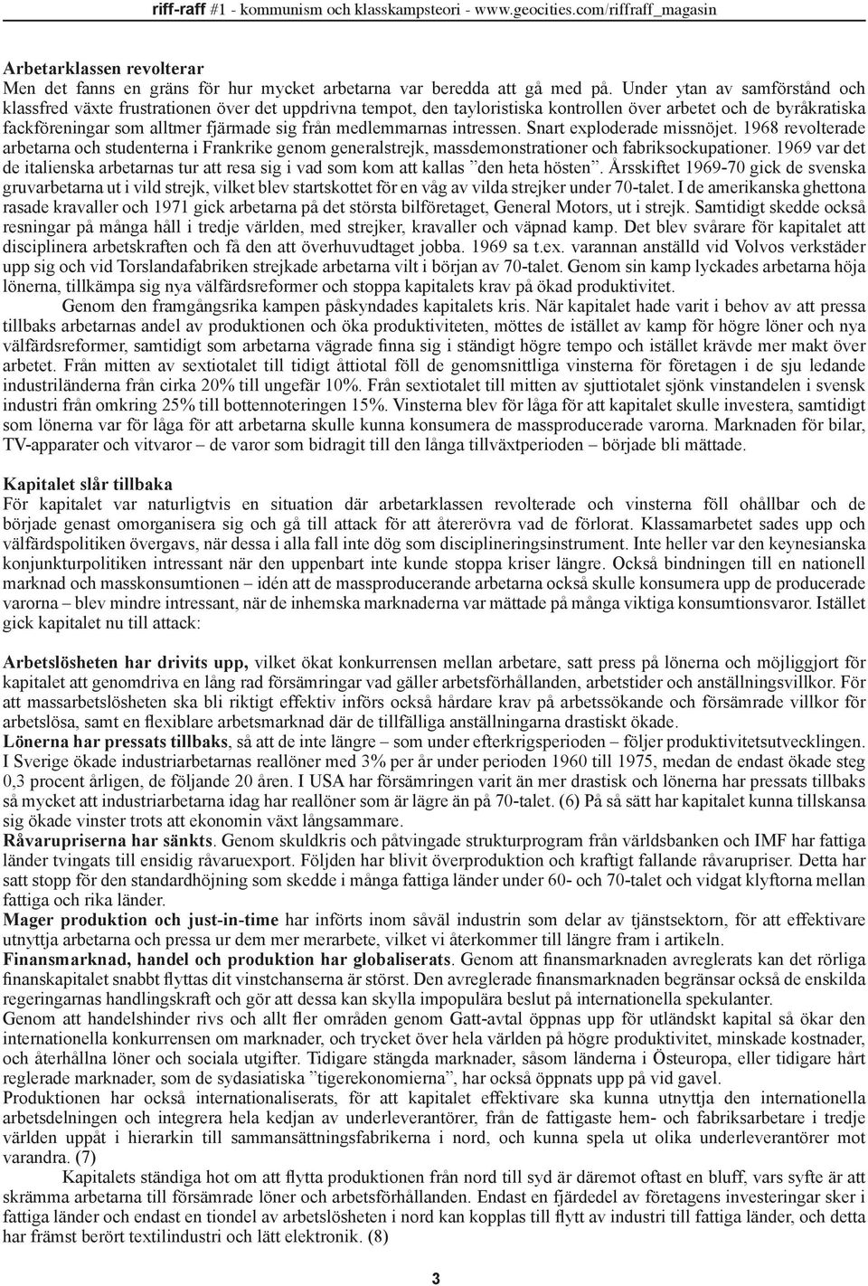 medlemmarnas intressen. Snart exploderade missnöjet. 1968 revolterade arbetarna och studenterna i Frankrike genom generalstrejk, massdemonstrationer och fabriksockupationer.