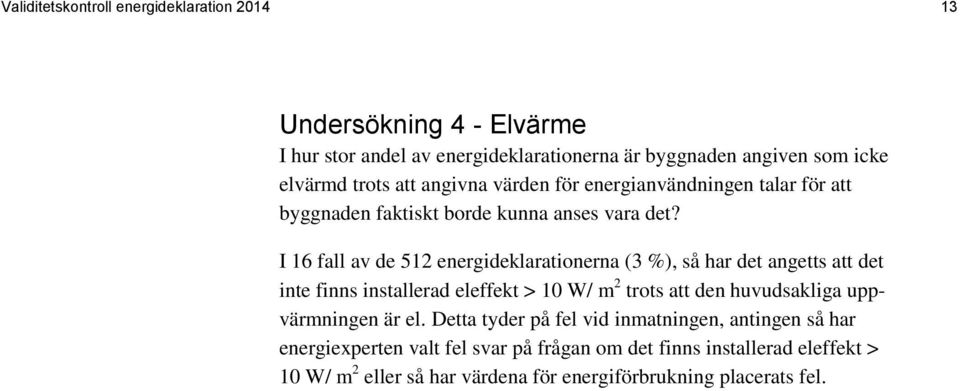 I 16 fall av de 512 energideklarationerna (3 %), så har det angetts att det inte finns installerad eleffekt > 10 W/ m 2 trots att den huvudsakliga